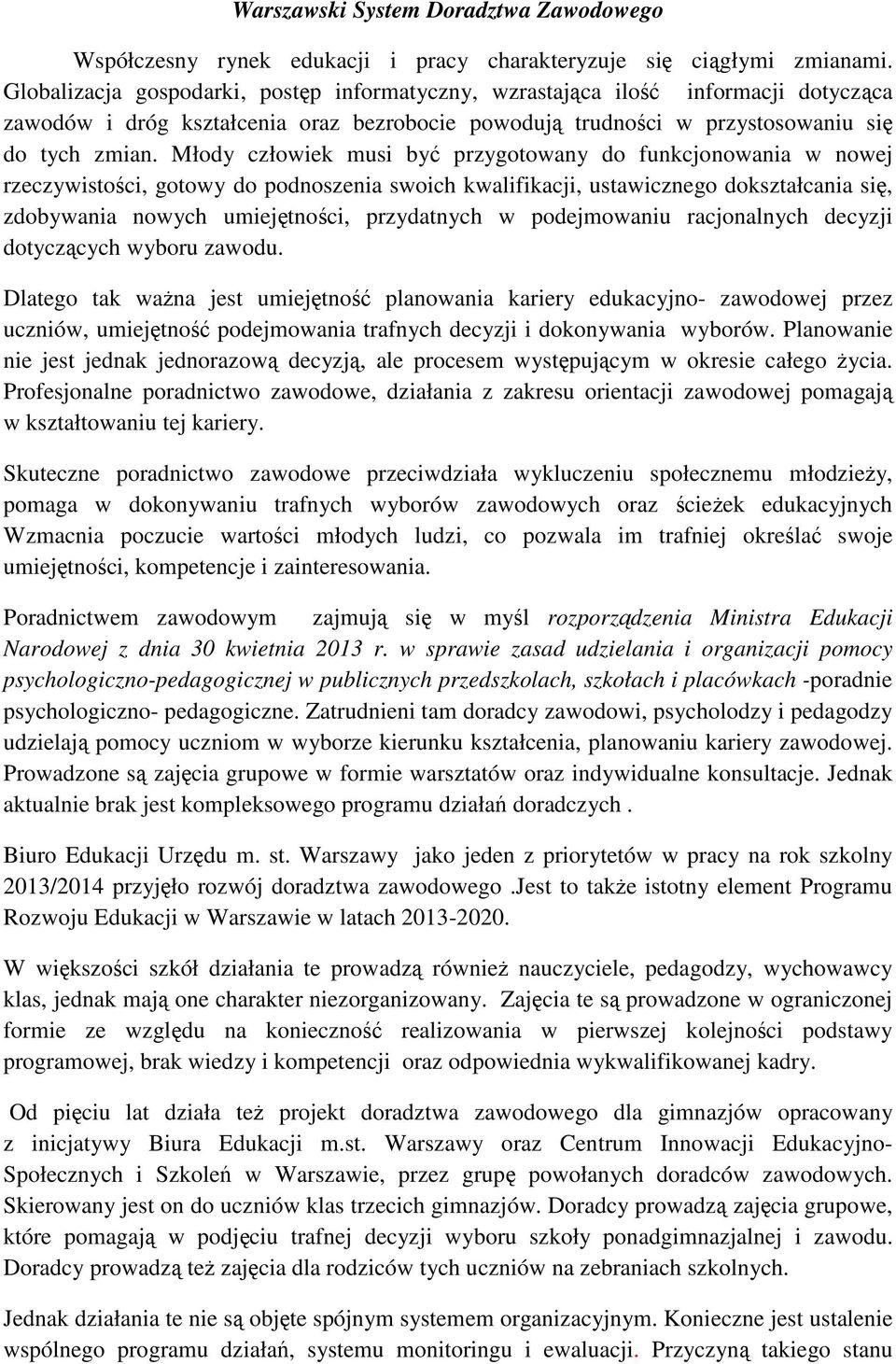 Młody człowiek musi być przygotowany do funkcjonowania w nowej rzeczywistości, gotowy do podnoszenia swoich kwalifikacji, ustawicznego dokształcania się, zdobywania nowych umiejętności, przydatnych w