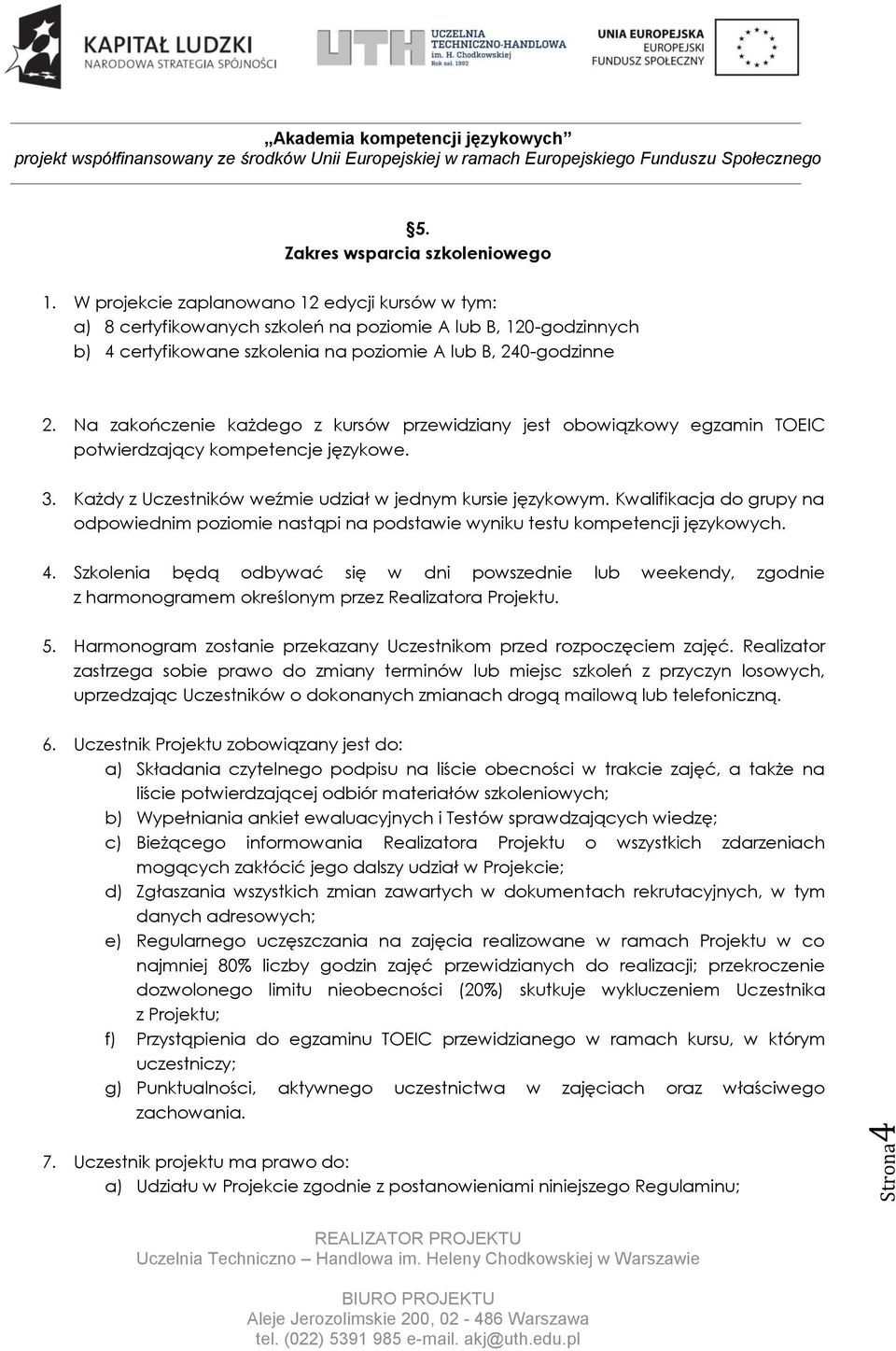 Na zakończenie każdego z kursów przewidziany jest obowiązkowy egzamin TOEIC potwierdzający kompetencje językowe. 3. Każdy z Uczestników weźmie udział w jednym kursie językowym.