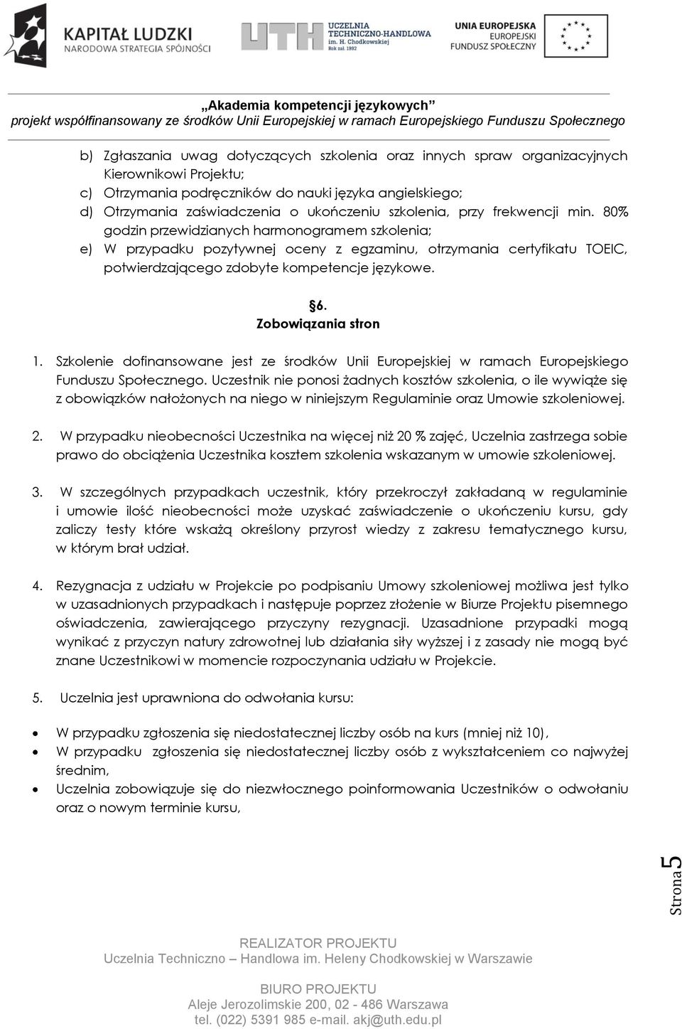 80% godzin przewidzianych harmonogramem szkolenia; e) W przypadku pozytywnej oceny z egzaminu, otrzymania certyfikatu TOEIC, potwierdzającego zdobyte kompetencje językowe. 6. Zobowiązania stron 1.