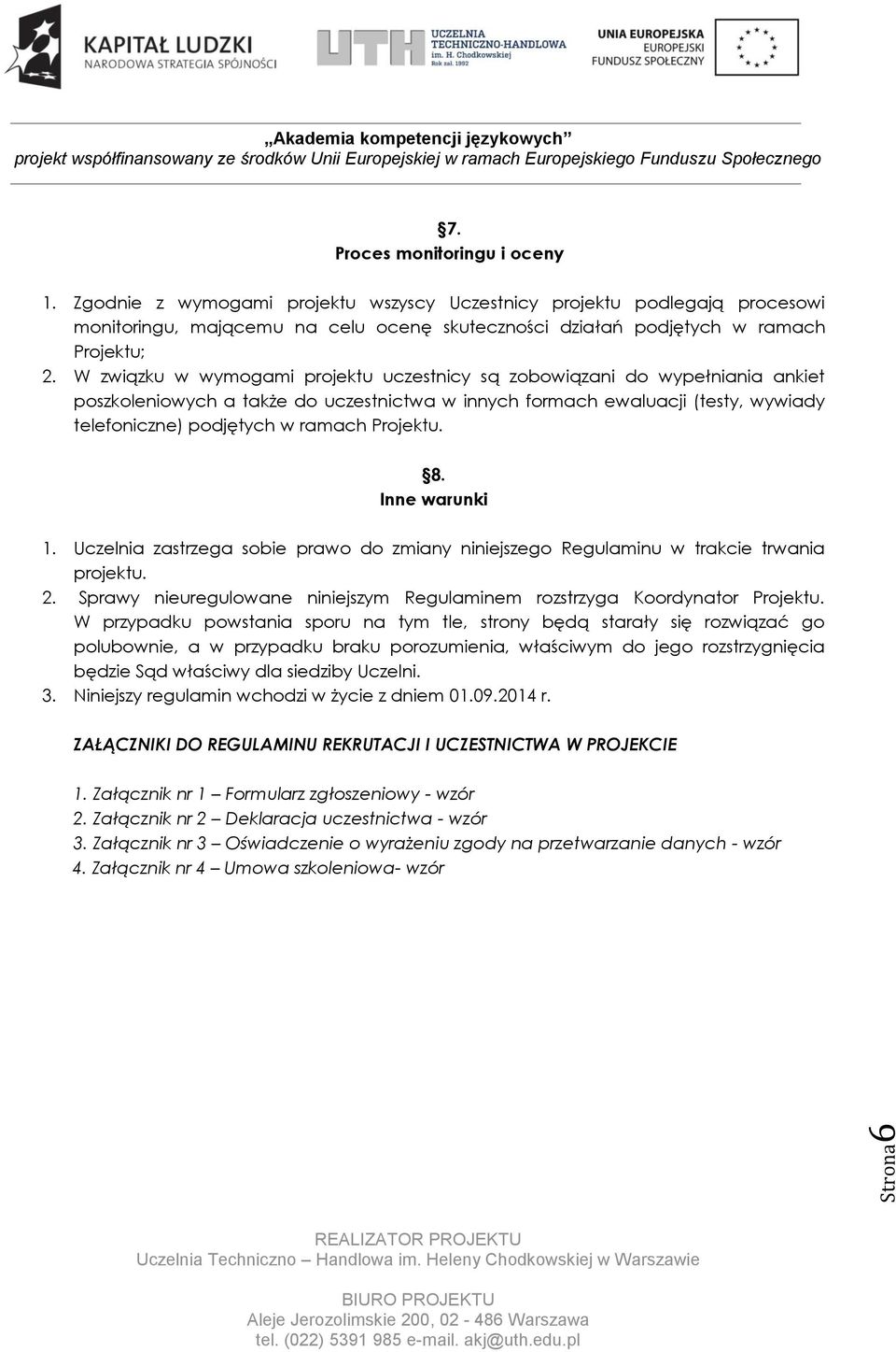 W związku w wymogami projektu uczestnicy są zobowiązani do wypełniania ankiet poszkoleniowych a także do uczestnictwa w innych formach ewaluacji (testy, wywiady telefoniczne) podjętych w ramach