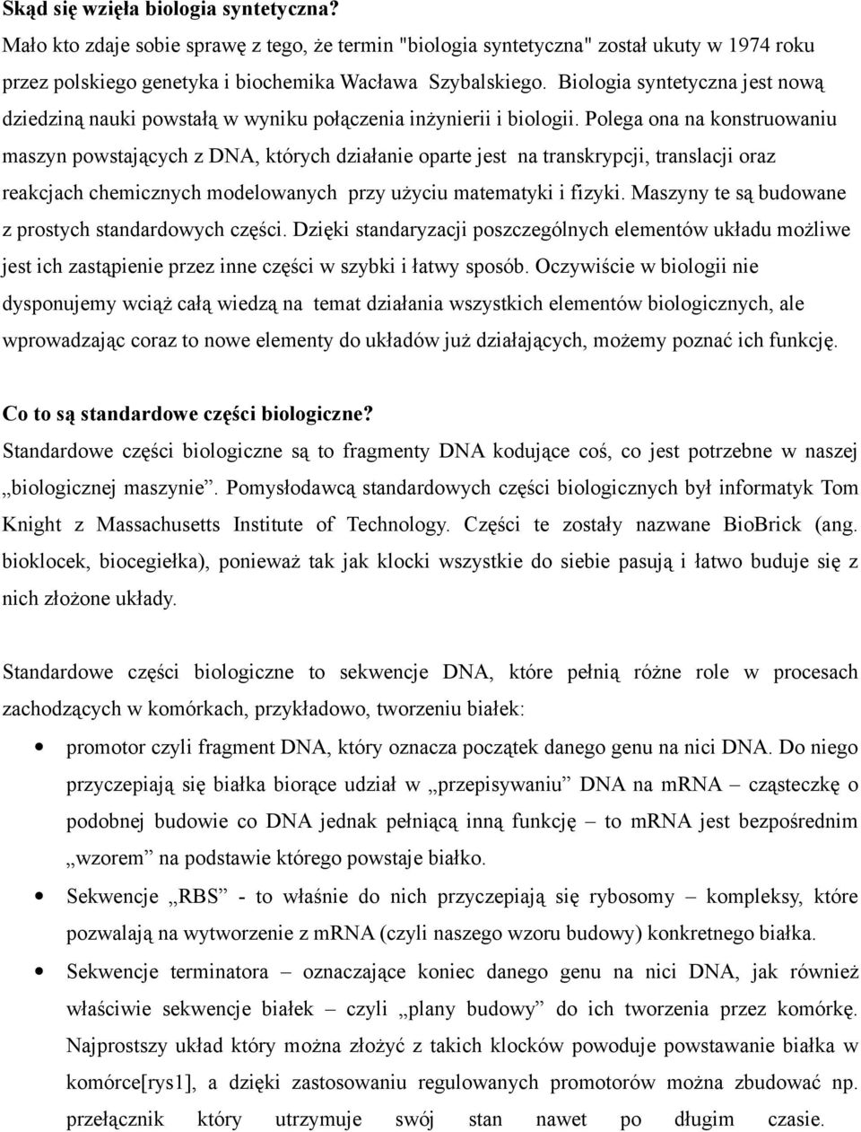 Polega ona na konstruowaniu maszyn powstających z DNA, których działanie oparte jest na transkrypcji, translacji oraz reakcjach chemicznych modelowanych przy użyciu matematyki i fizyki.