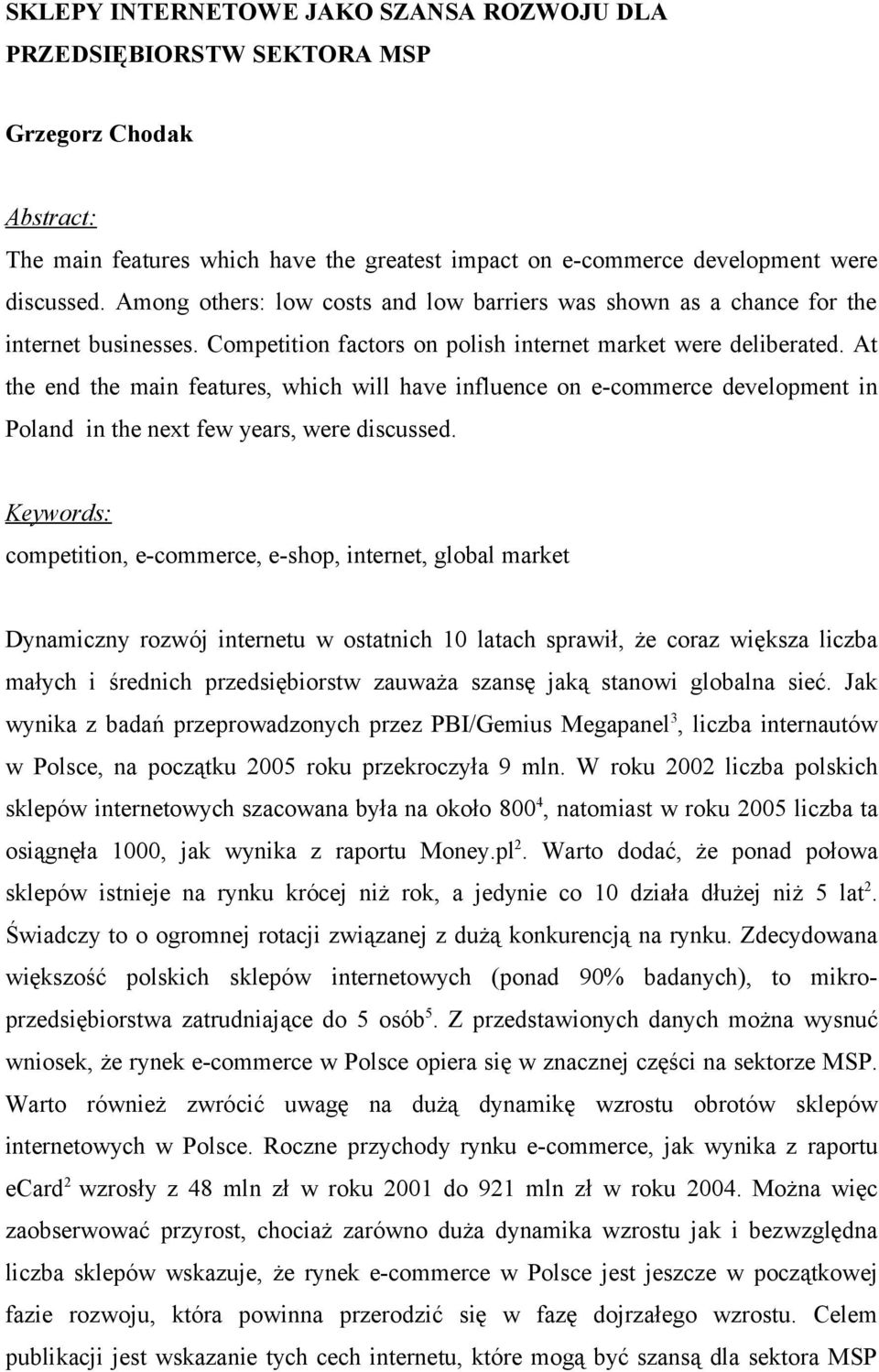 At the end the main features, which will have influence on e-commerce development in Poland in the next few years, were discussed.