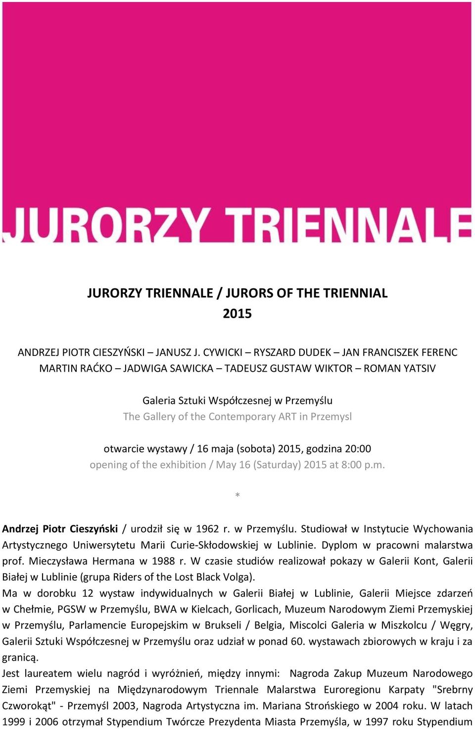 otwarcie wystawy / 16 maja (sobota) 2015, godzina 20:00 opening of the exhibition / May 16 (Saturday) 2015 at 8:00 p.m. * Andrzej Piotr Cieszyński / urodził się w 1962 r. w Przemyślu.