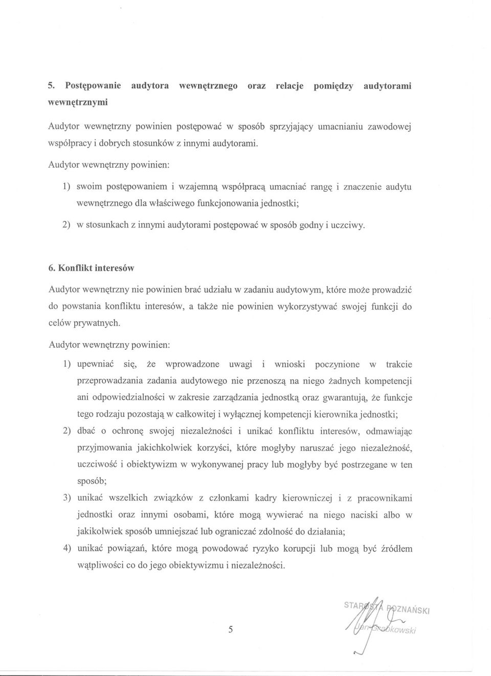 l) swoim postepowaniem i wzajemna wspólpraca umacniac range i znaczenie audytu wewnetrznego dla wlasciwego funkcjonowaniajednostki; 2) w stosunkach z innymi audytorami postepowac w sposób godny i