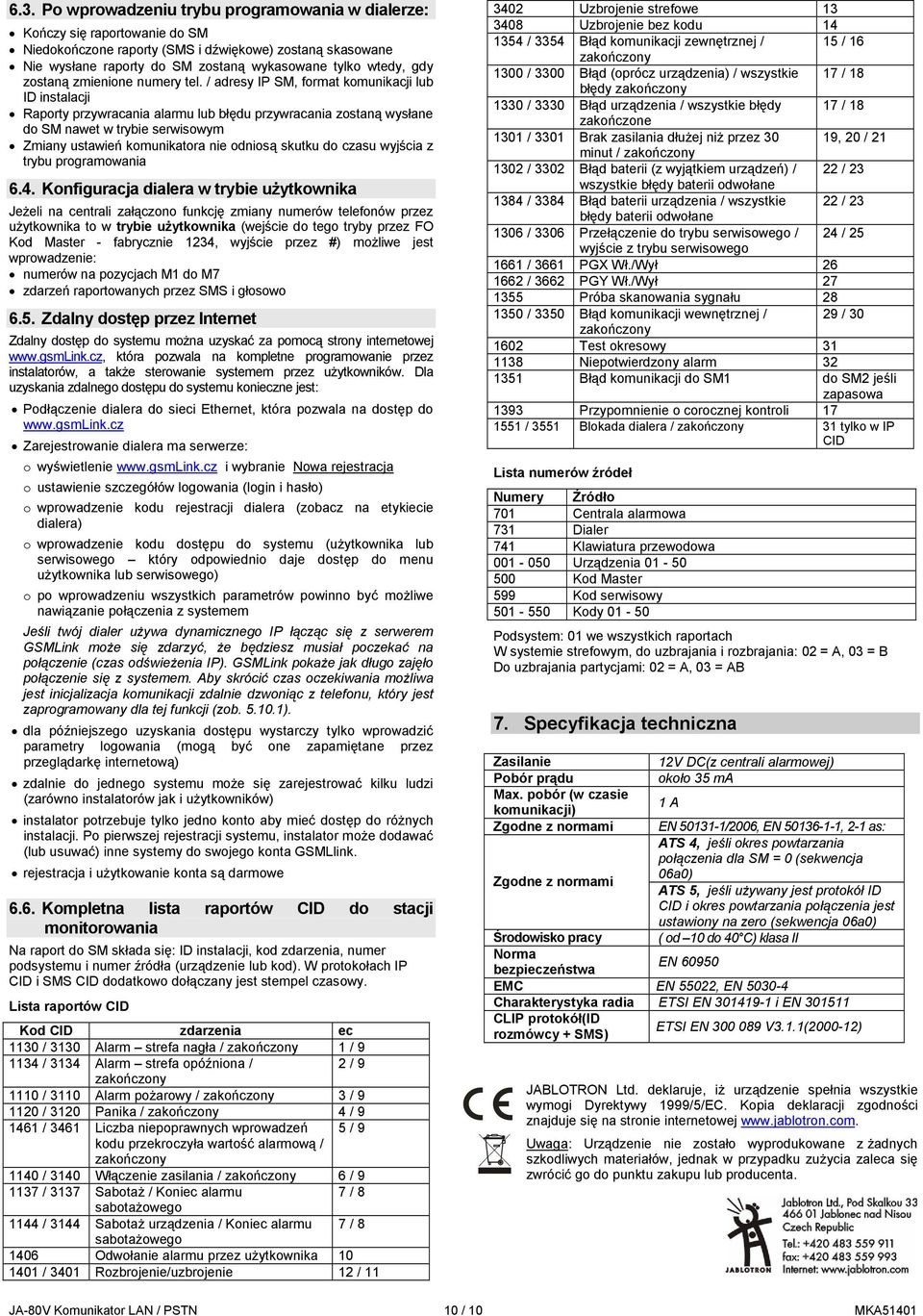 / adresy IP SM, format komunikacji lub ID instalacji Raporty przywracania alarmu lub błędu przywracania zostaną wysłane do SM nawet w trybie serwisowym Zmiany ustawień komunikatora nie odniosą skutku