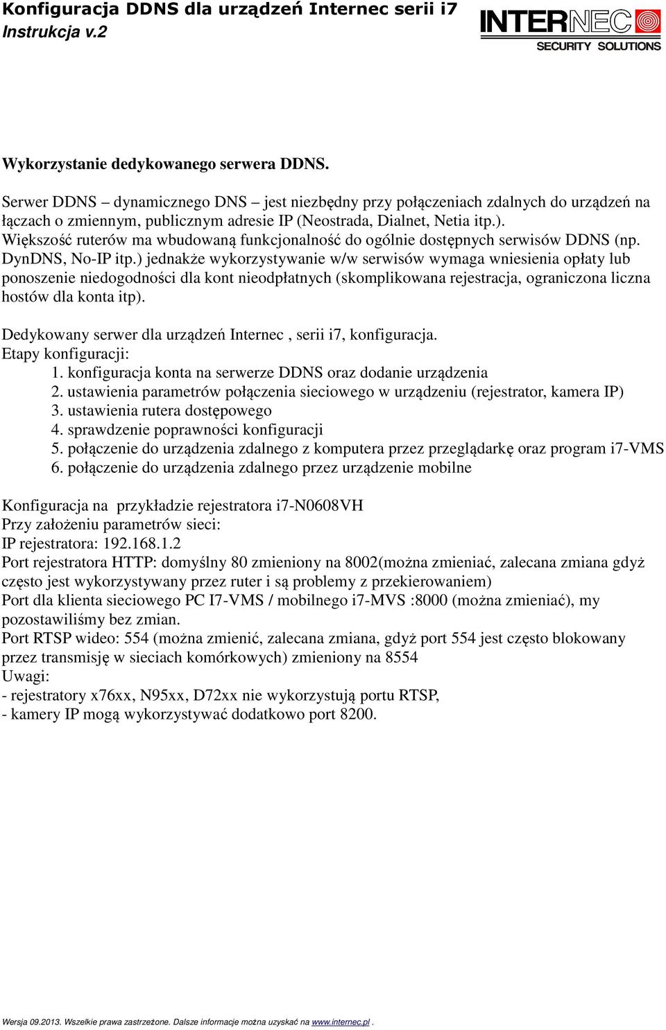 ) jednakże wykorzystywanie w/w serwisów wymaga wniesienia opłaty lub ponoszenie niedogodności dla kont nieodpłatnych (skomplikowana rejestracja, ograniczona liczna hostów dla konta itp).