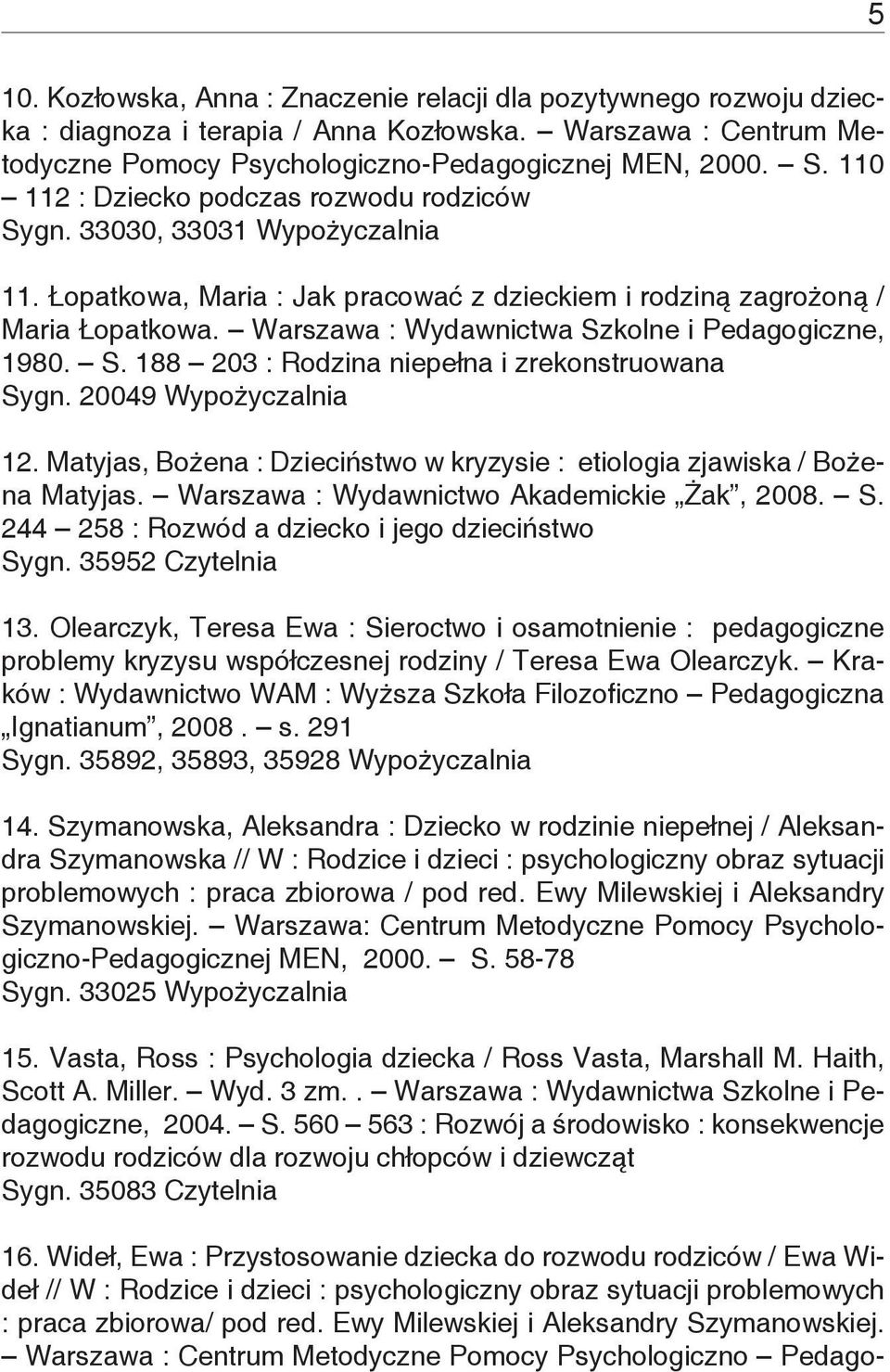 Warszawa : Wydawnictwa Szkolne i Pedagogiczne, 1980. S. 188 203 : Rodzina niepełna i zrekonstruowana Sygn. 20049 Wypożyczalnia 12.