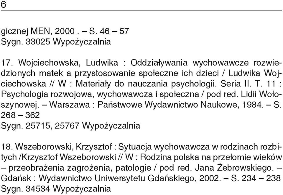 Seria II. T. 11 : Psychologia rozwojowa, wychowawcza i społeczna / pod red. Lidii Wołoszynowej. Warszawa : Państwowe Wydawnictwo Naukowe, 1984. S. 268 362 Sygn.