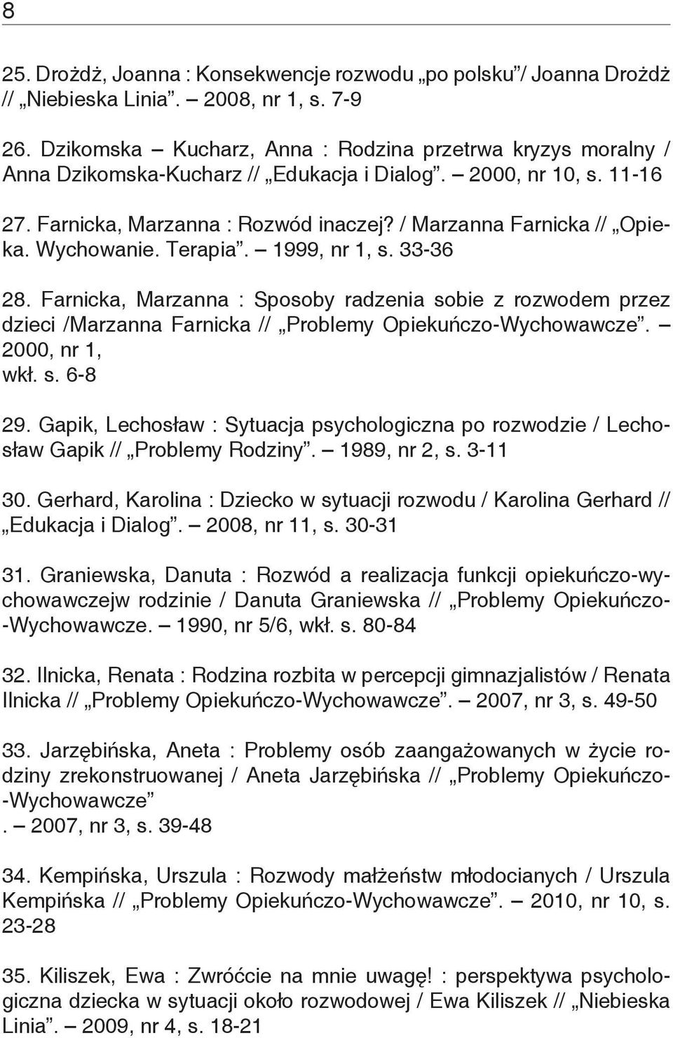 Wychowanie. Terapia. 1999, nr 1, s. 33-36 28. Farnicka, Marzanna : Sposoby radzenia sobie z rozwodem przez dzieci /Marzanna Farnicka // Problemy Opiekuńczo-Wychowawcze. 2000, nr 1, wkł. s. 6-8 29.