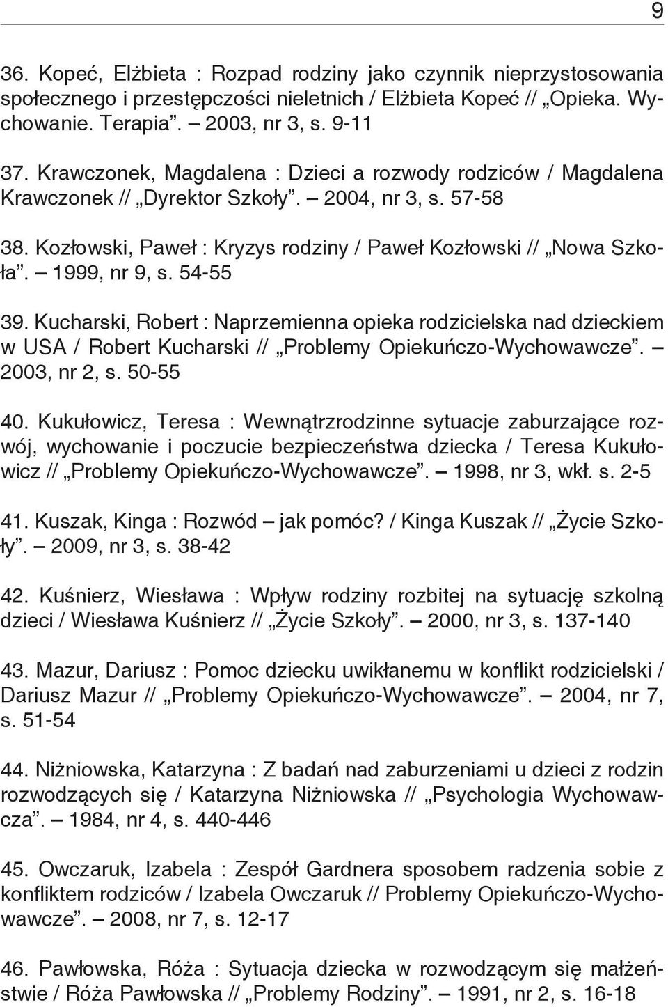 54-55 39. Kucharski, Robert : Naprzemienna opieka rodzicielska nad dzieckiem w USA / Robert Kucharski // Problemy Opiekuńczo-Wychowawcze. 2003, nr 2, s. 50-55 40.
