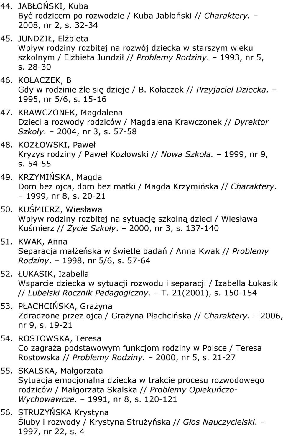 Kołaczek // Przyjaciel Dziecka. 1995, nr 5/6, s. 15-16 47. KRAWCZONEK, Magdalena Dzieci a rozwody rodziców / Magdalena Krawczonek // Dyrektor Szkoły. 2004, nr 3, s. 57-58 48.