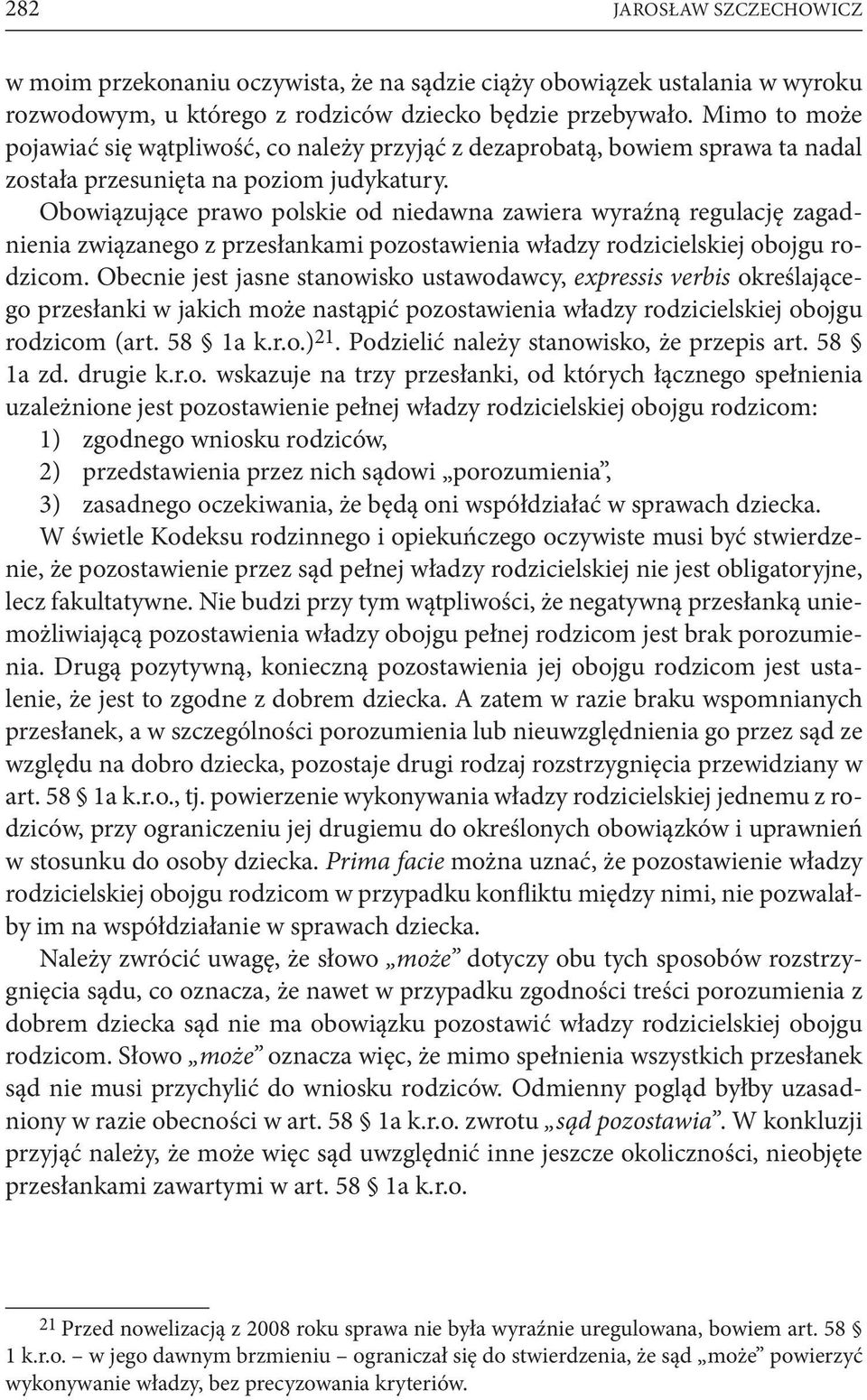 Obowiązujące prawo polskie od niedawna zawiera wyraźną regulację zagadnienia związanego z przesłankami pozostawienia władzy rodzicielskiej obojgu rodzicom.