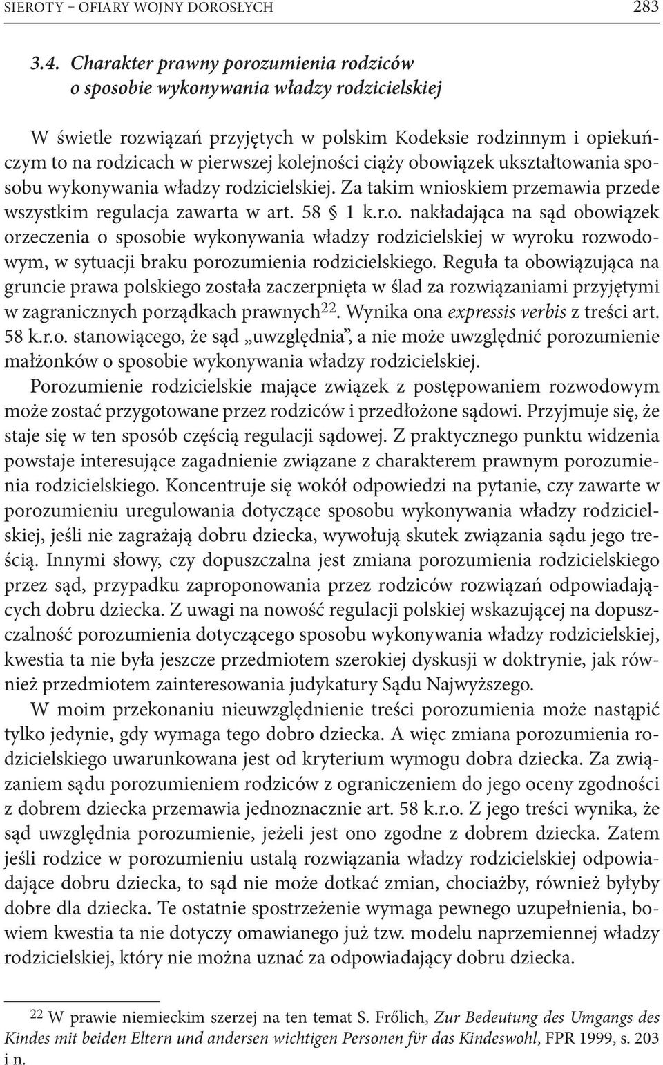 ciąży obowiązek ukształtowania sposobu wykonywania władzy rodzicielskiej. Za takim wnioskiem przemawia przede wszystkim regulacja zawarta w art. 58 1 k.r.o. nakładająca na sąd obowiązek orzeczenia o sposobie wykonywania władzy rodzicielskiej w wyroku rozwodowym, w sytuacji braku porozumienia rodzicielskiego.