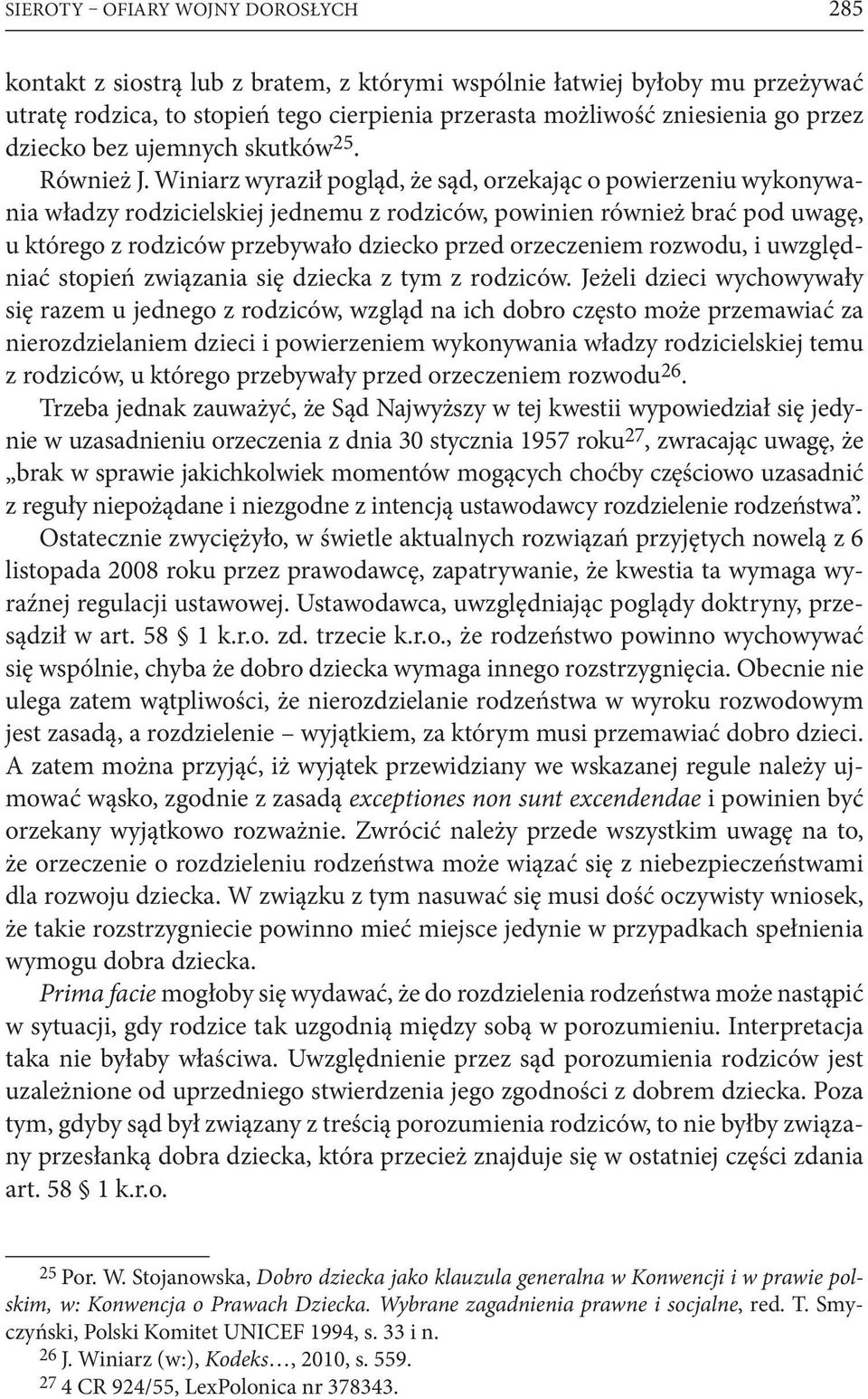 Winiarz wyraził pogląd, że sąd, orzekając o powierzeniu wykonywania władzy rodzicielskiej jednemu z rodziców, powinien również brać pod uwagę, u którego z rodziców przebywało dziecko przed