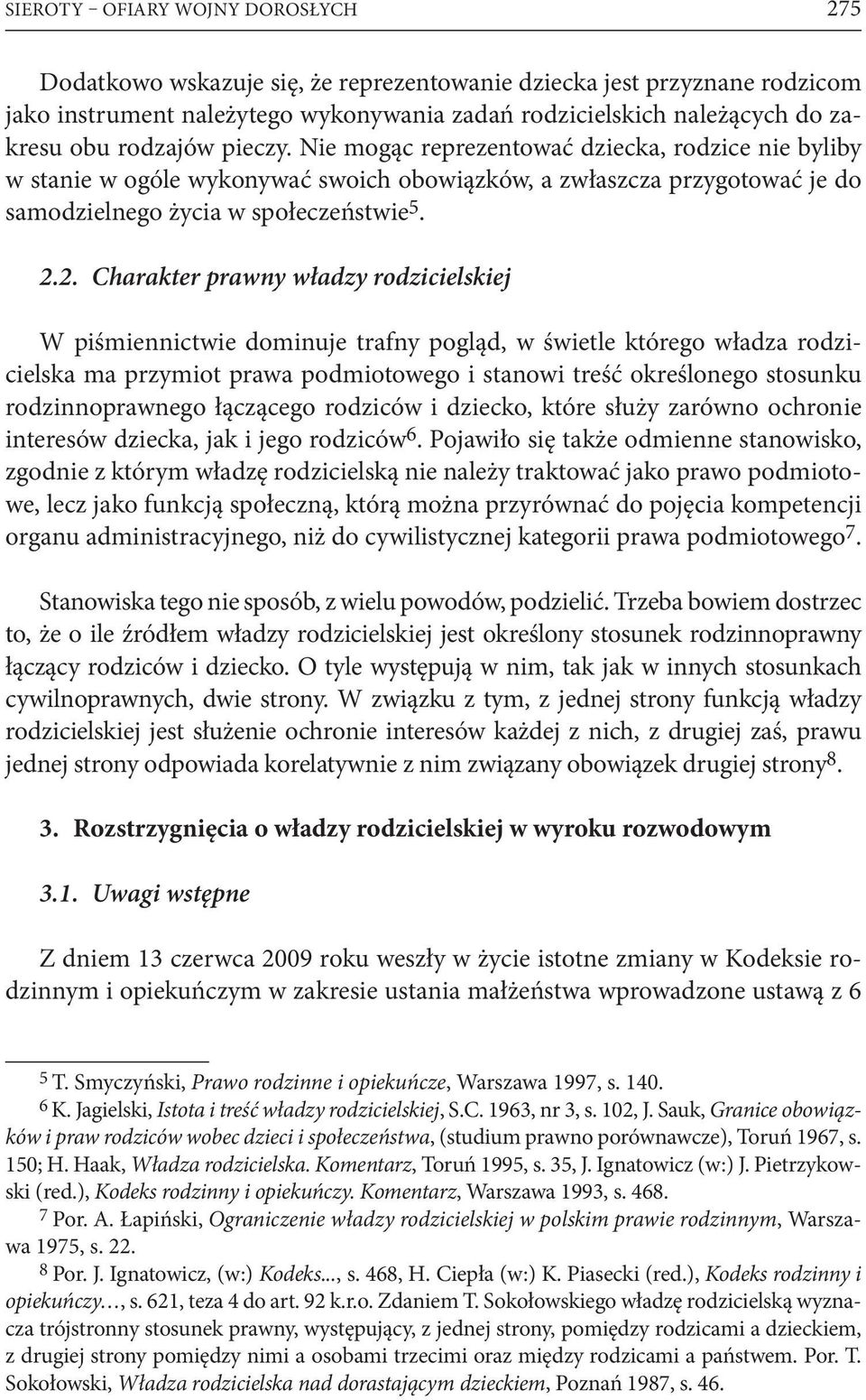 2. Charakter prawny władzy rodzicielskiej W piśmiennictwie dominuje trafny pogląd, w świetle którego władza rodzicielska ma przymiot prawa podmiotowego i stanowi treść określonego stosunku
