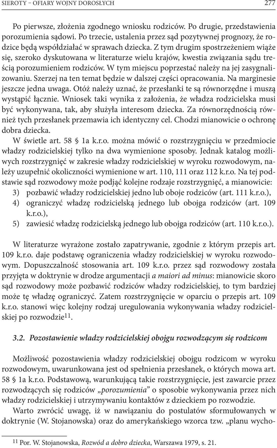 Z tym drugim spostrzeżeniem wiąże się, szeroko dyskutowana w literaturze wielu krajów, kwestia związania sądu treścią porozumieniem rodziców. W tym miejscu poprzestać należy na jej zasygnalizowaniu.