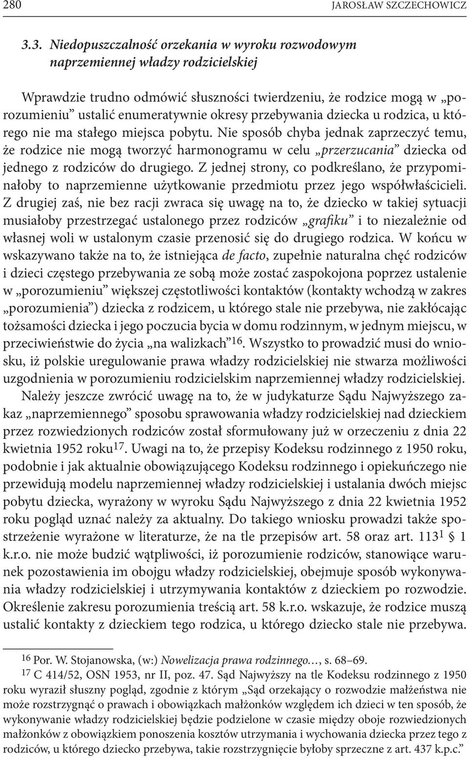 przebywania dziecka u rodzica, u którego nie ma stałego miejsca pobytu.