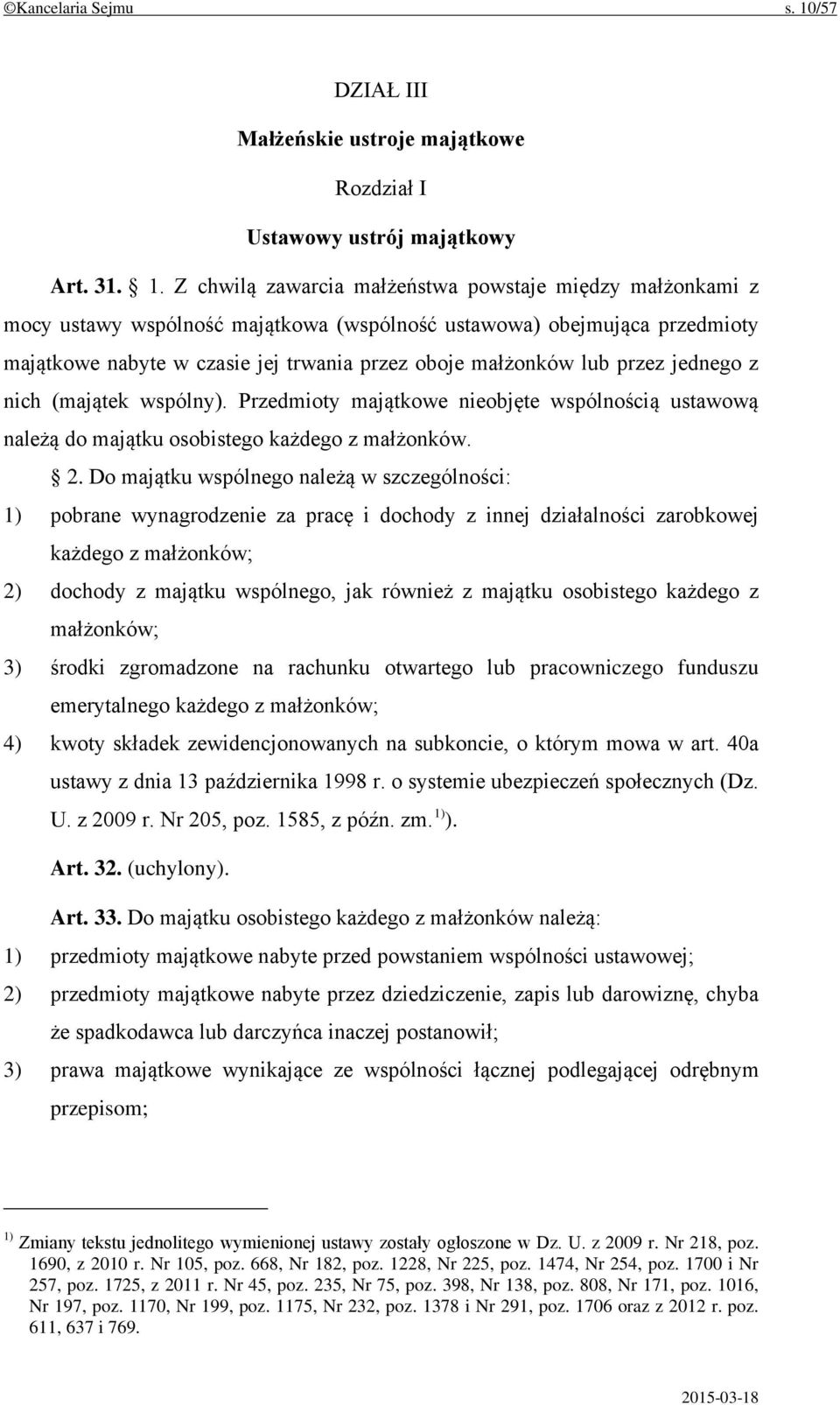 Z chwilą zawarcia małżeństwa powstaje między małżonkami z mocy ustawy wspólność majątkowa (wspólność ustawowa) obejmująca przedmioty majątkowe nabyte w czasie jej trwania przez oboje małżonków lub