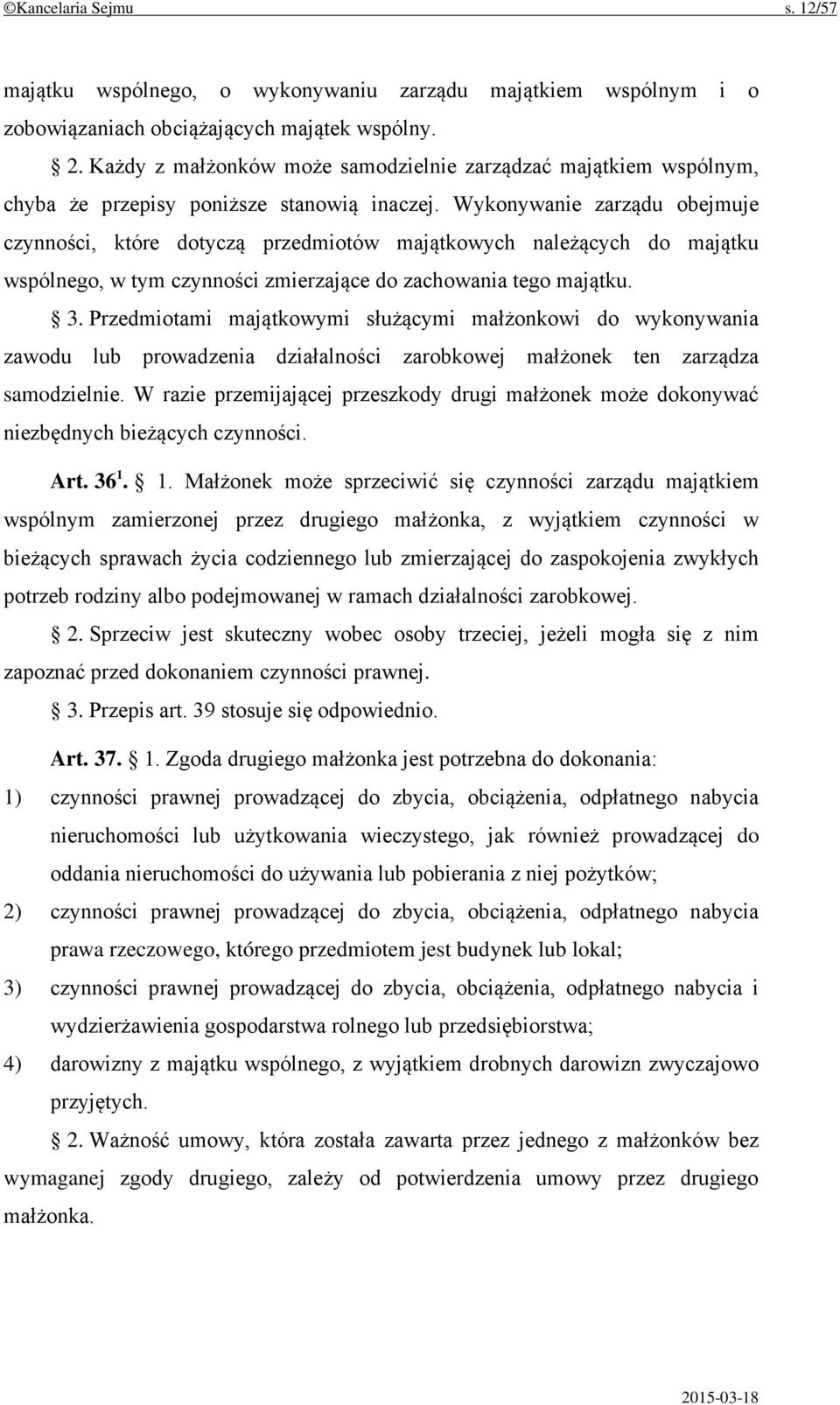 Wykonywanie zarządu obejmuje czynności, które dotyczą przedmiotów majątkowych należących do majątku wspólnego, w tym czynności zmierzające do zachowania tego majątku. 3.