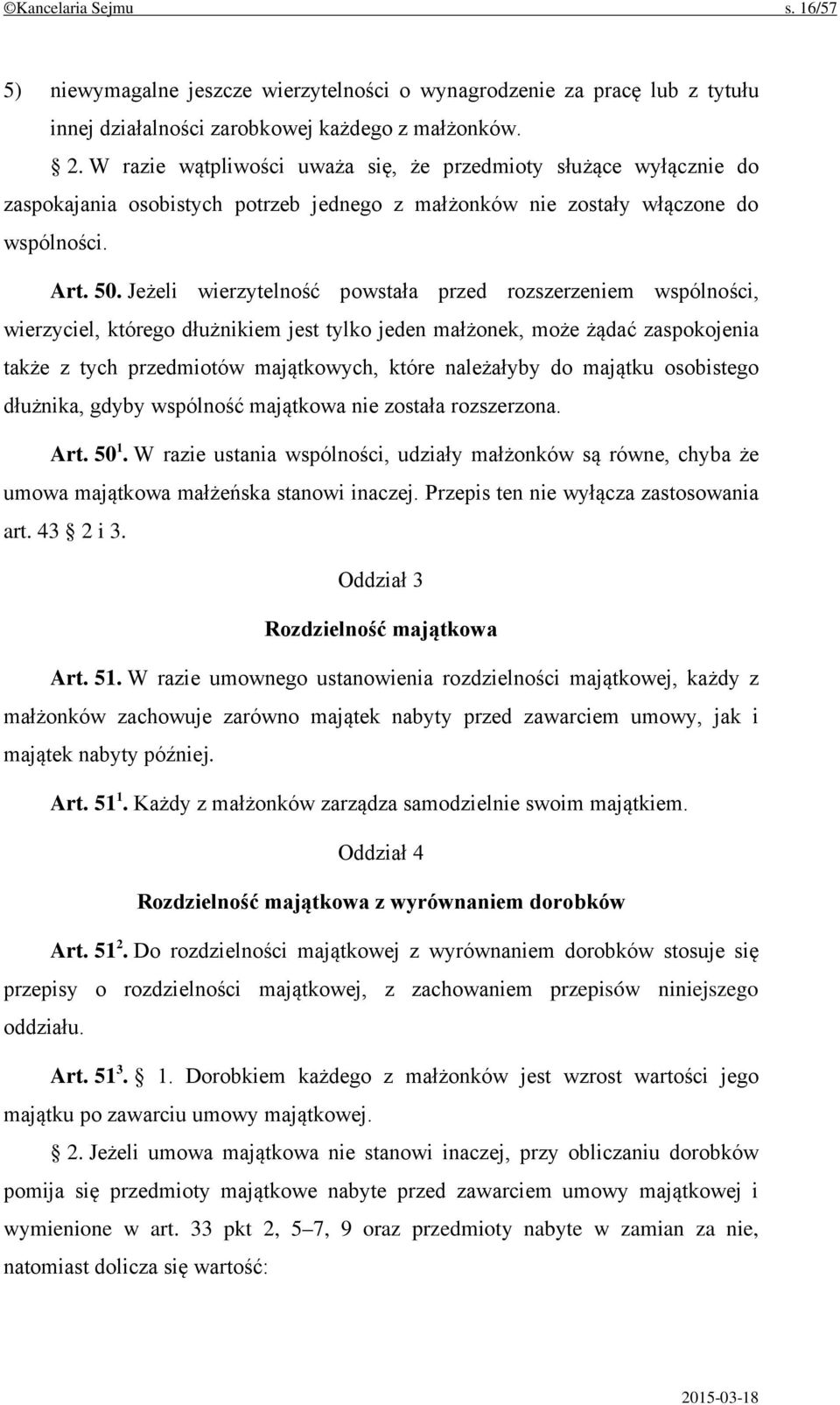 Jeżeli wierzytelność powstała przed rozszerzeniem wspólności, wierzyciel, którego dłużnikiem jest tylko jeden małżonek, może żądać zaspokojenia także z tych przedmiotów majątkowych, które należałyby