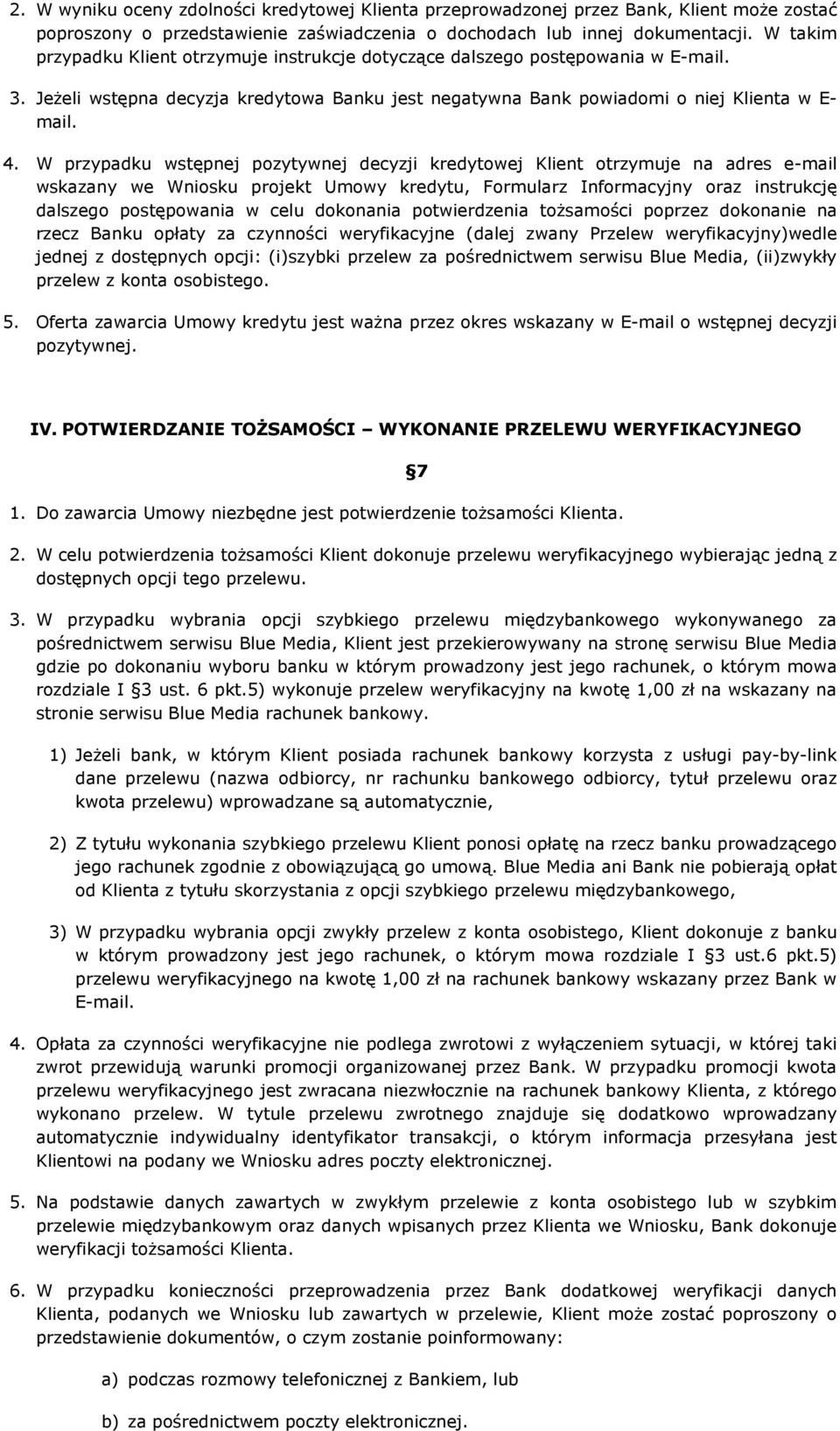 W przypadku wstępnej pozytywnej decyzji kredytowej Klient otrzymuje na adres e-mail wskazany we Wniosku projekt Umowy kredytu, Formularz Informacyjny oraz instrukcję dalszego postępowania w celu