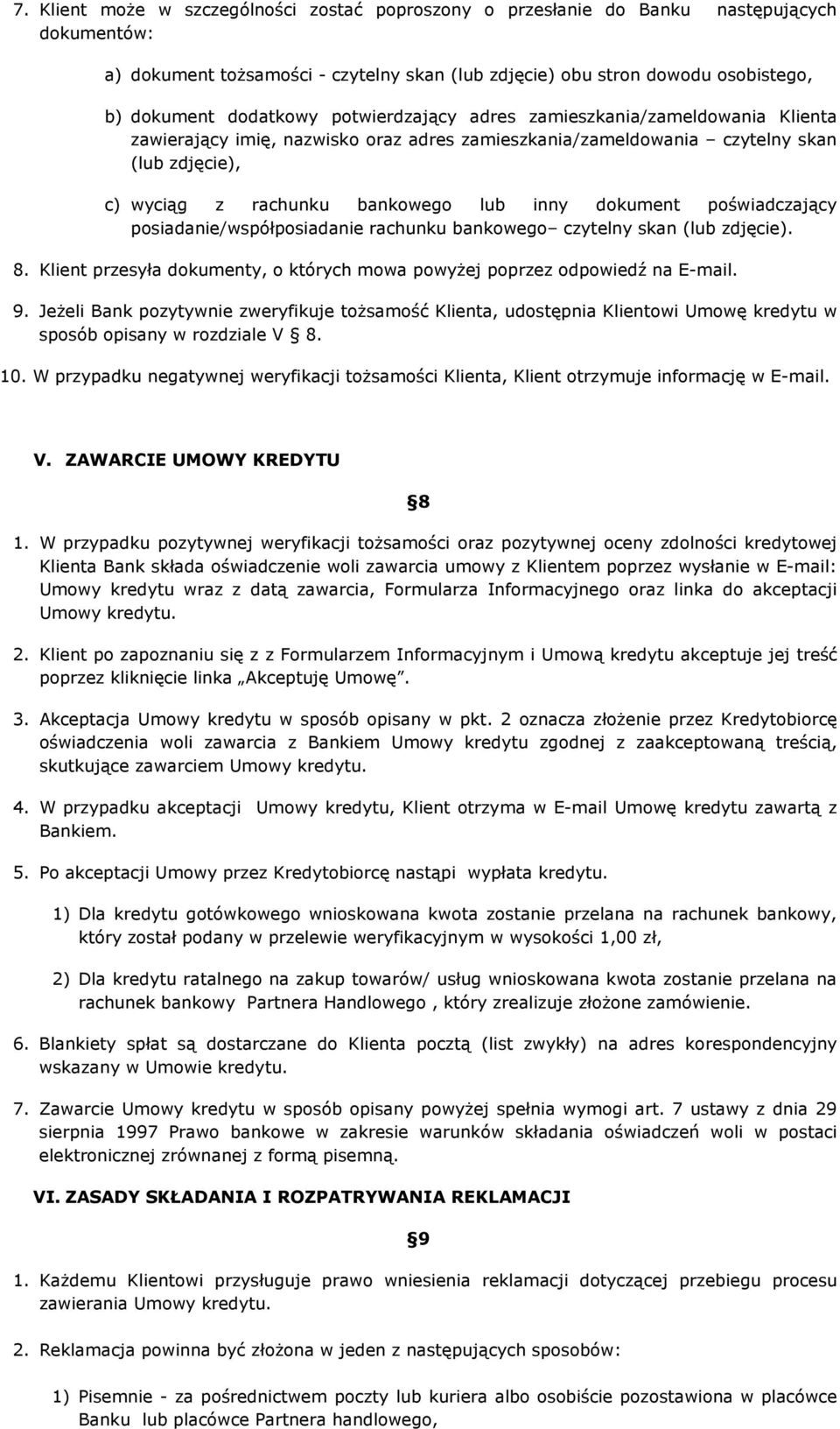 dokument poświadczający posiadanie/współposiadanie rachunku bankowego czytelny skan (lub zdjęcie). 8. Klient przesyła dokumenty, o których mowa powyżej poprzez odpowiedź na E-mail. 9.