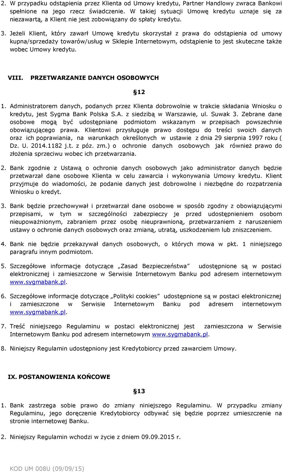 Jeżeli Klient, który zawarł Umowę kredytu skorzystał z prawa do odstąpienia od umowy kupna/sprzedaży towarów/usług w Sklepie Internetowym, odstąpienie to jest skuteczne także wobec Umowy kredytu.