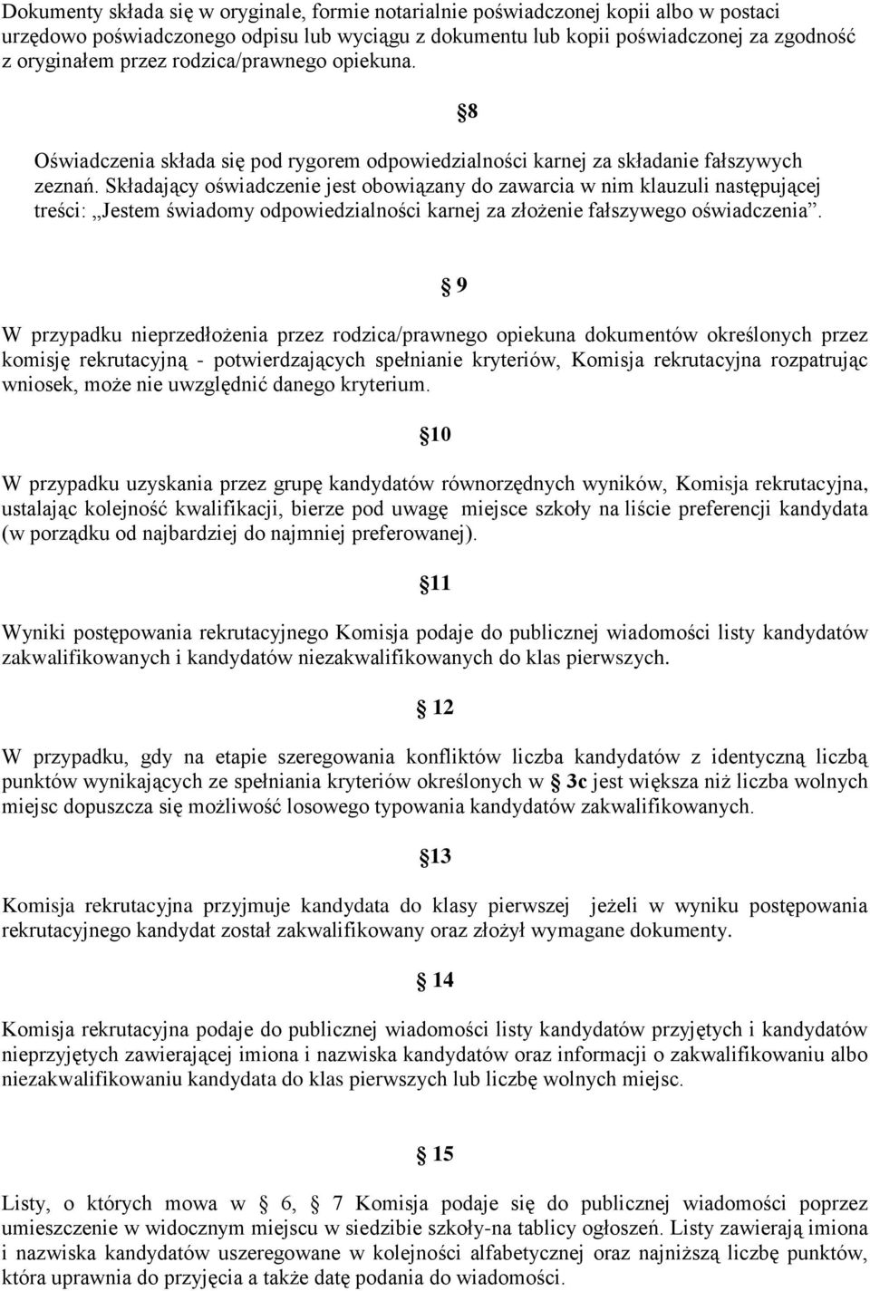 Składający oświadczenie jest obowiązany do zawarcia w nim klauzuli następującej treści: Jestem świadomy odpowiedzialności karnej za złożenie fałszywego oświadczenia.