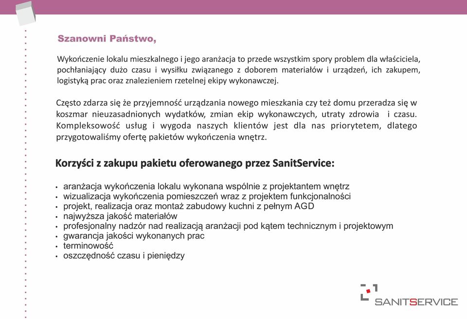Często zdarza się że przyjemność urządzania nowego mieszkania czy też domu przeradza się w koszmar nieuzasadnionych wydatków, zmian ekip wykonawczych, utraty zdrowia i czasu.
