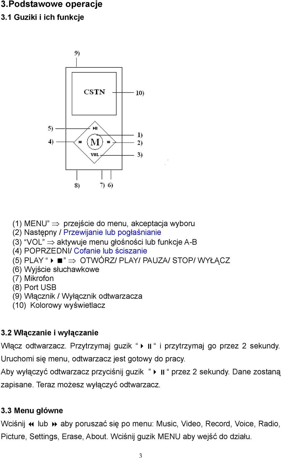 (5) PLAY OTWÓRZ/ PLAY/ PAUZA/ STOP/ WYŁĄCZ (6) Wyjście słuchawkowe (7) Mikrofon (8) Port USB (9) Włącznik / Wyłącznik odtwarzacza (10) Kolorowy wyświetlacz 3.2 Włączanie i wyłączanie Włącz odtwarzacz.