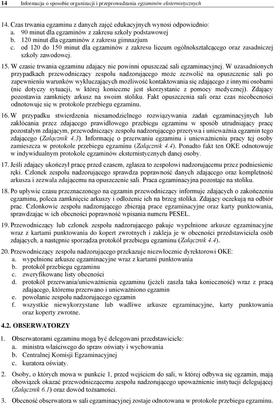 od 120 do 150 minut dla egzaminów z zakresu liceum ogólnokształcącego oraz zasadniczej szkoły zawodowej. 15. W czasie trwania egzaminu zdający nie powinni opuszczać sali egzaminacyjnej.