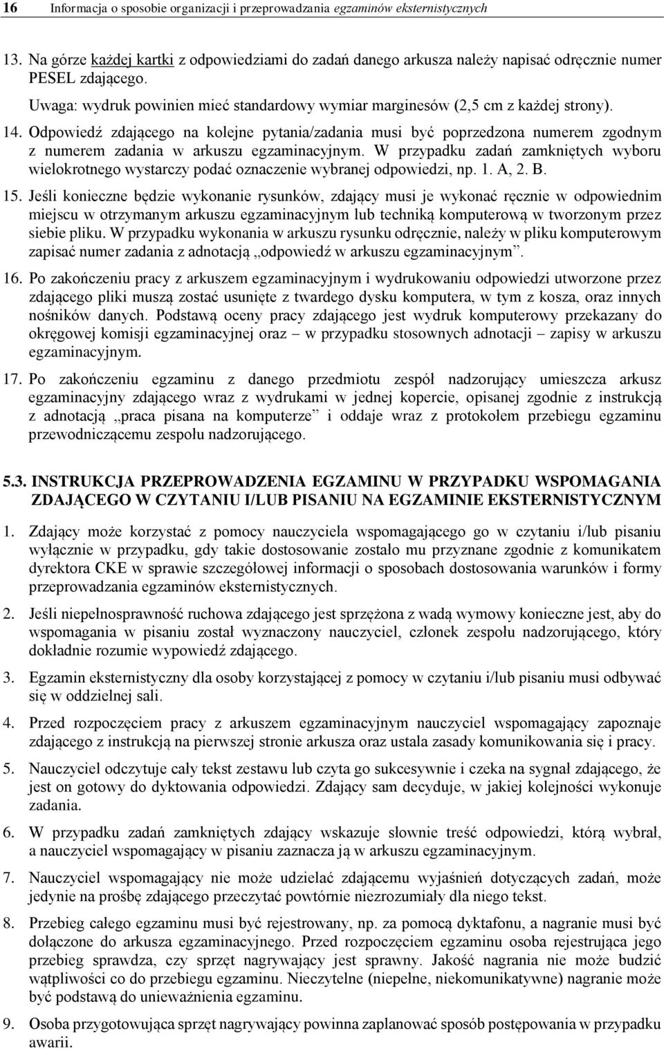 Odpowiedź zdającego na kolejne pytania/zadania musi być poprzedzona numerem zgodnym z numerem zadania w arkuszu egzaminacyjnym.
