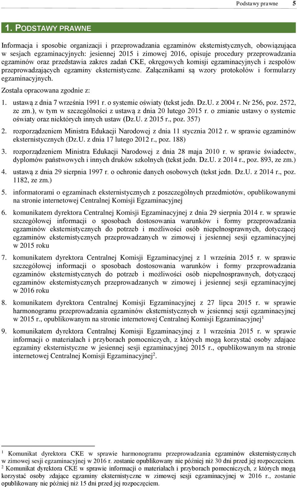 przeprowadzania egzaminów oraz przedstawia zakres zadań CKE, okręgowych komisji egzaminacyjnych i zespołów przeprowadzających egzaminy eksternistyczne.