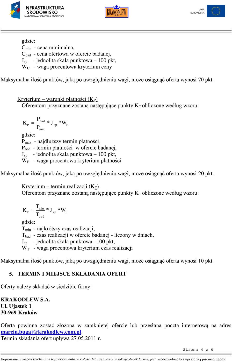 Kryterium warunki płatności (K P ) Oferentom przyznane zostaną następujące punkty K T obliczone według wzoru: P bad K P * J sp * Pmax W P gdzie: P max - najdłuższy termin płatności, P bad - termin