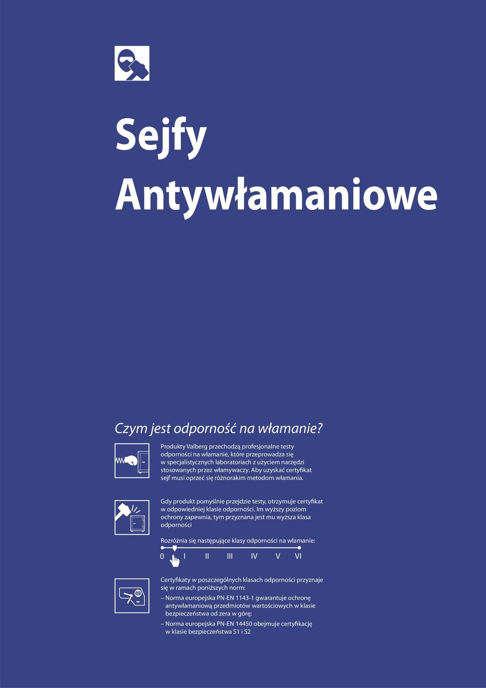 Aby uzyskać certyfikat sejf musi oprzeć się różnorakim metodom włamania. Gdy produkt pomyślnie przejdzie testy, otrzymuje certyfikat w odpowiedniej klasie odporności.