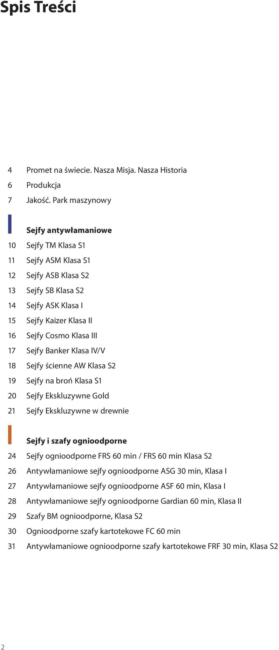 Sejfy Banker Klasa IV/V 18 Sejfy ścienne AW Klasa S2 19 Sejfy na broń Klasa S1 20 Sejfy Ekskluzywne Gold 21 Sejfy Ekskluzywne w drewnie Sejfy i szafy ognioodporne 24 Sejfy ognioodporne FRS 60 min /