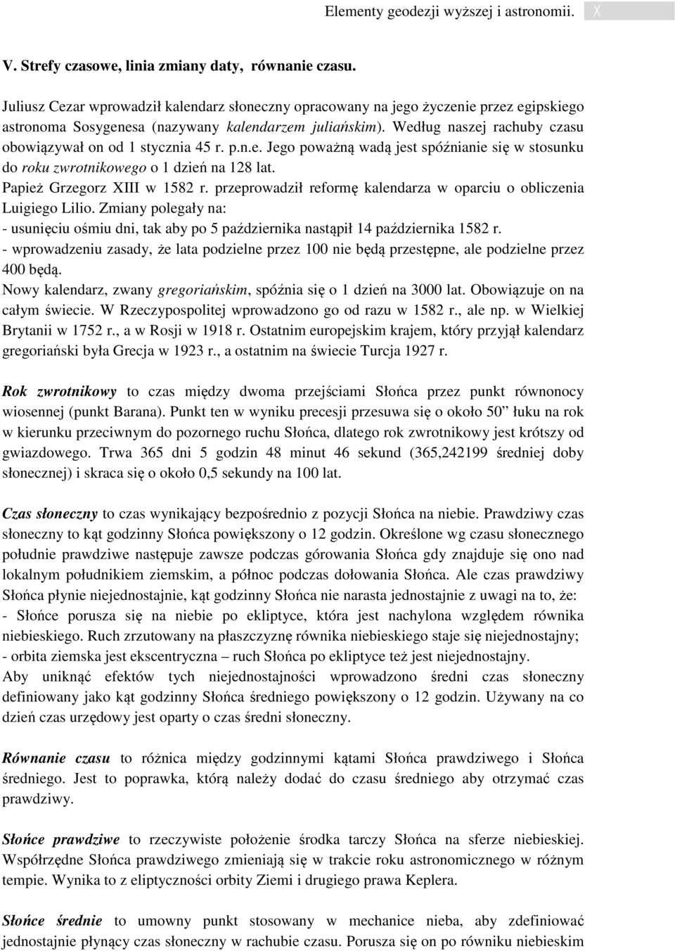 Według naszej rachuby czasu obowiązywał on od 1 stycznia 45 r. p.n.e. Jego poważną wadą jest spóźnianie się w stosunku do roku zwrotnikowego o 1 dzień na 128 lat. Papież Grzegorz XIII w 1582 r.
