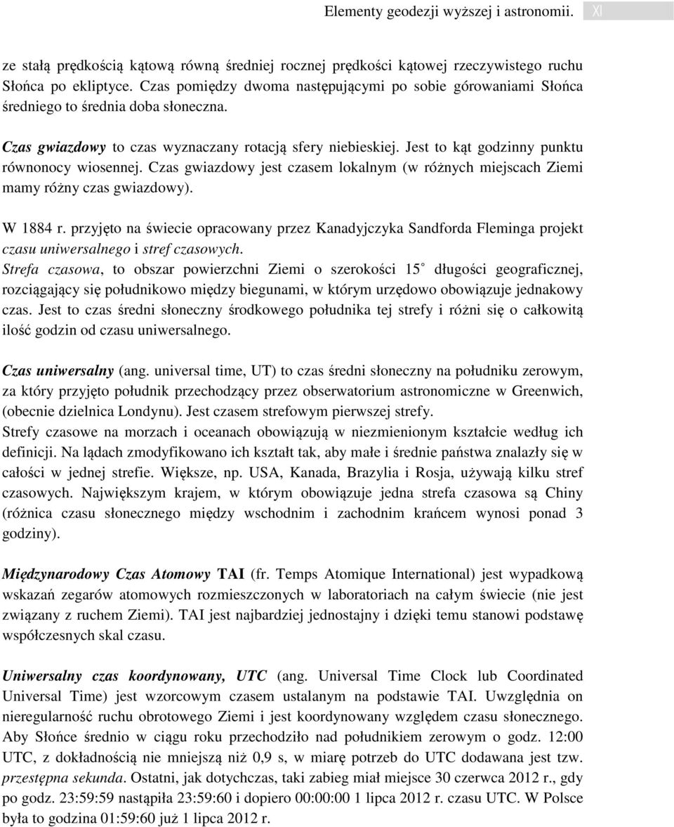 Jest to kąt godzinny punktu równonocy wiosennej. Czas gwiazdowy jest czasem lokalnym (w różnych miejscach Ziemi mamy różny czas gwiazdowy). W 1884 r.