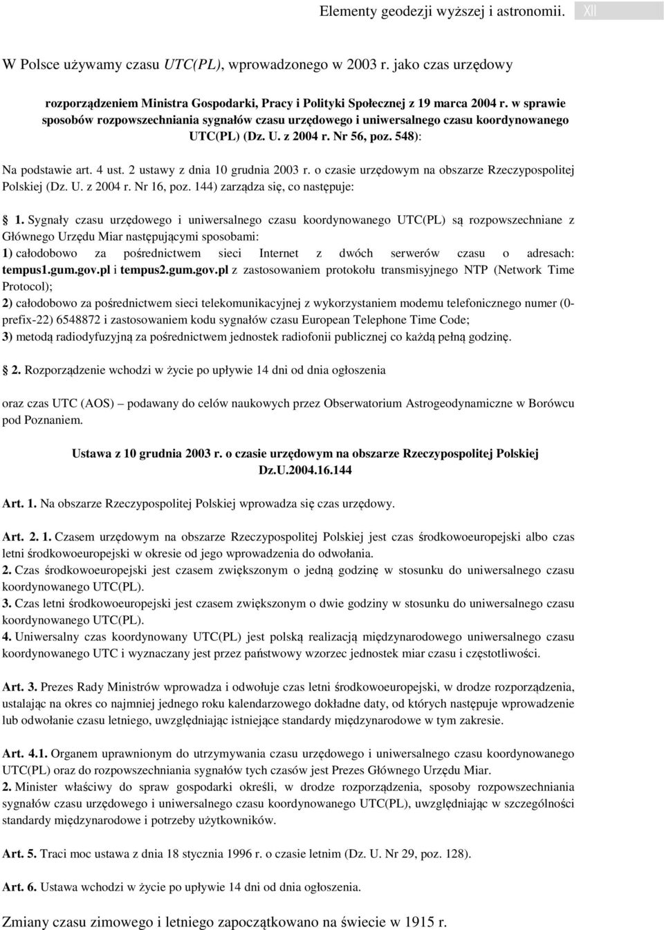 w sprawie sposobów rozpowszechniania sygnałów czasu urzędowego i uniwersalnego czasu koordynowanego UTC(PL) (Dz. U. z 2004 r. Nr 56, poz. 548): Na podstawie art. 4 ust.