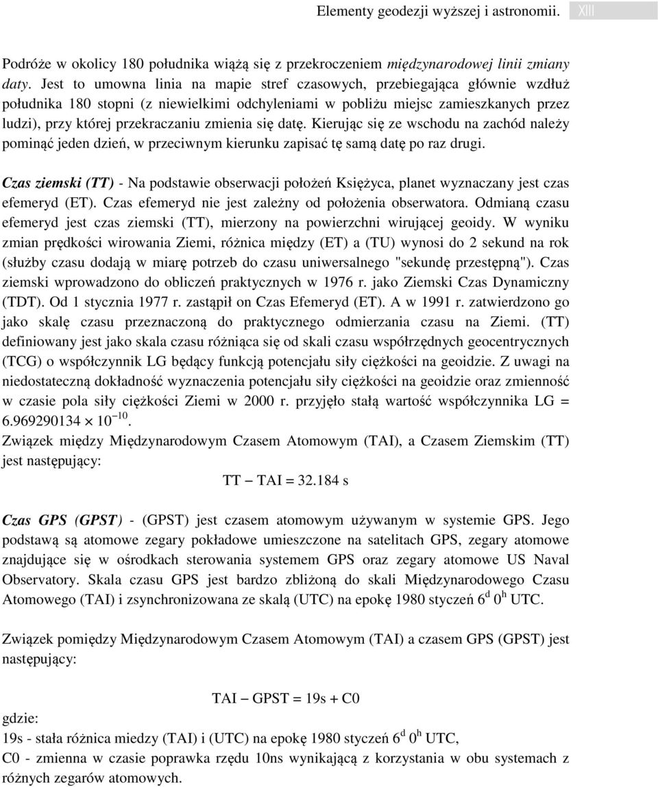 zmienia się datę. Kierując się ze wschodu na zachód należy pominąć jeden dzień, w przeciwnym kierunku zapisać tę samą datę po raz drugi.