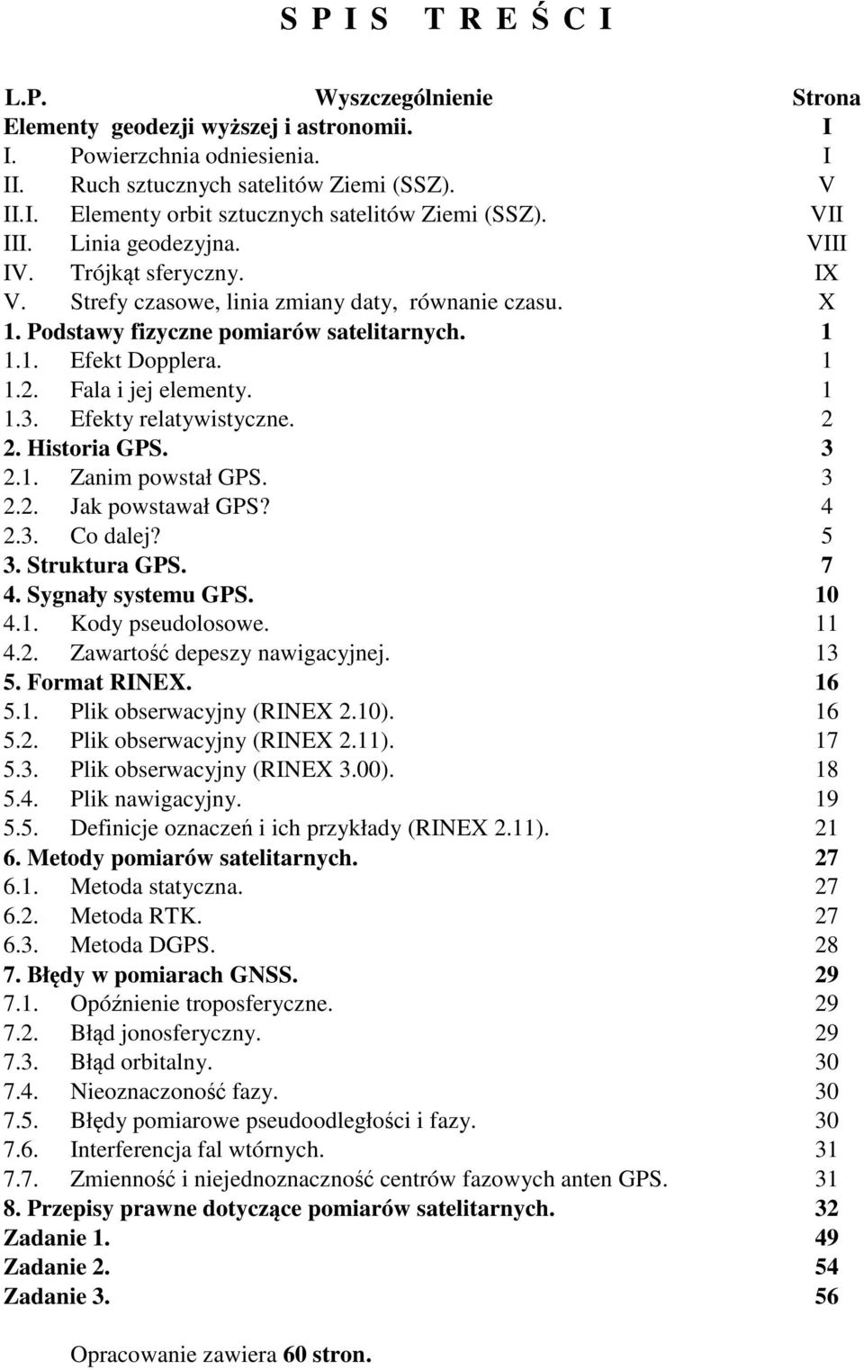 Fala i jej elementy. 1 1.3. Efekty relatywistyczne. 2 2. Historia GPS. 3 2.1. Zanim powstał GPS. 3 2.2. Jak powstawał GPS? 4 2.3. Co dalej? 5 3. Struktura GPS. 7 4. Sygnały systemu GPS. 10 4.1. Kody pseudolosowe.