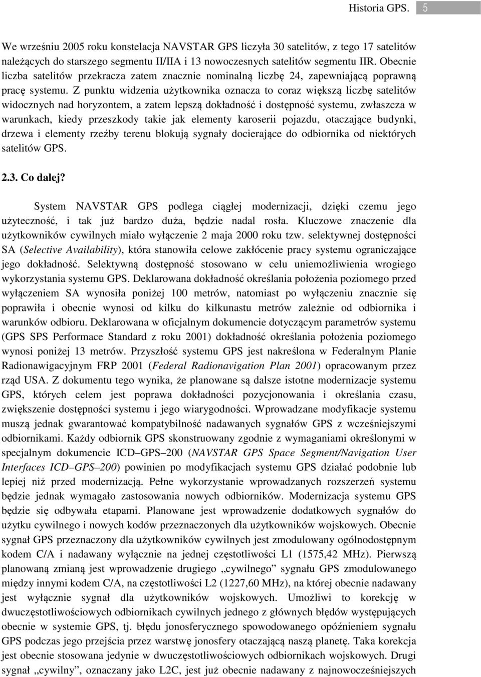 Z punktu widzenia użytkownika oznacza to coraz większą liczbę satelitów widocznych nad horyzontem, a zatem lepszą dokładność i dostępność systemu, zwłaszcza w warunkach, kiedy przeszkody takie jak