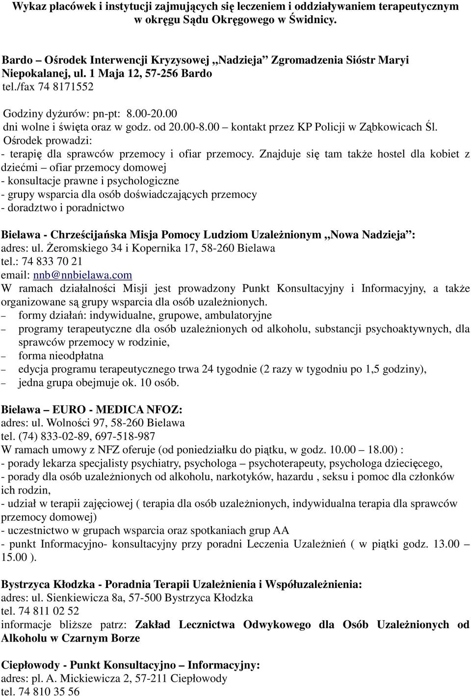 od 20.00-8.00 kontakt przez KP Policji w Ząbkowicach Śl. Ośrodek prowadzi: - terapię dla sprawców przemocy i ofiar przemocy.