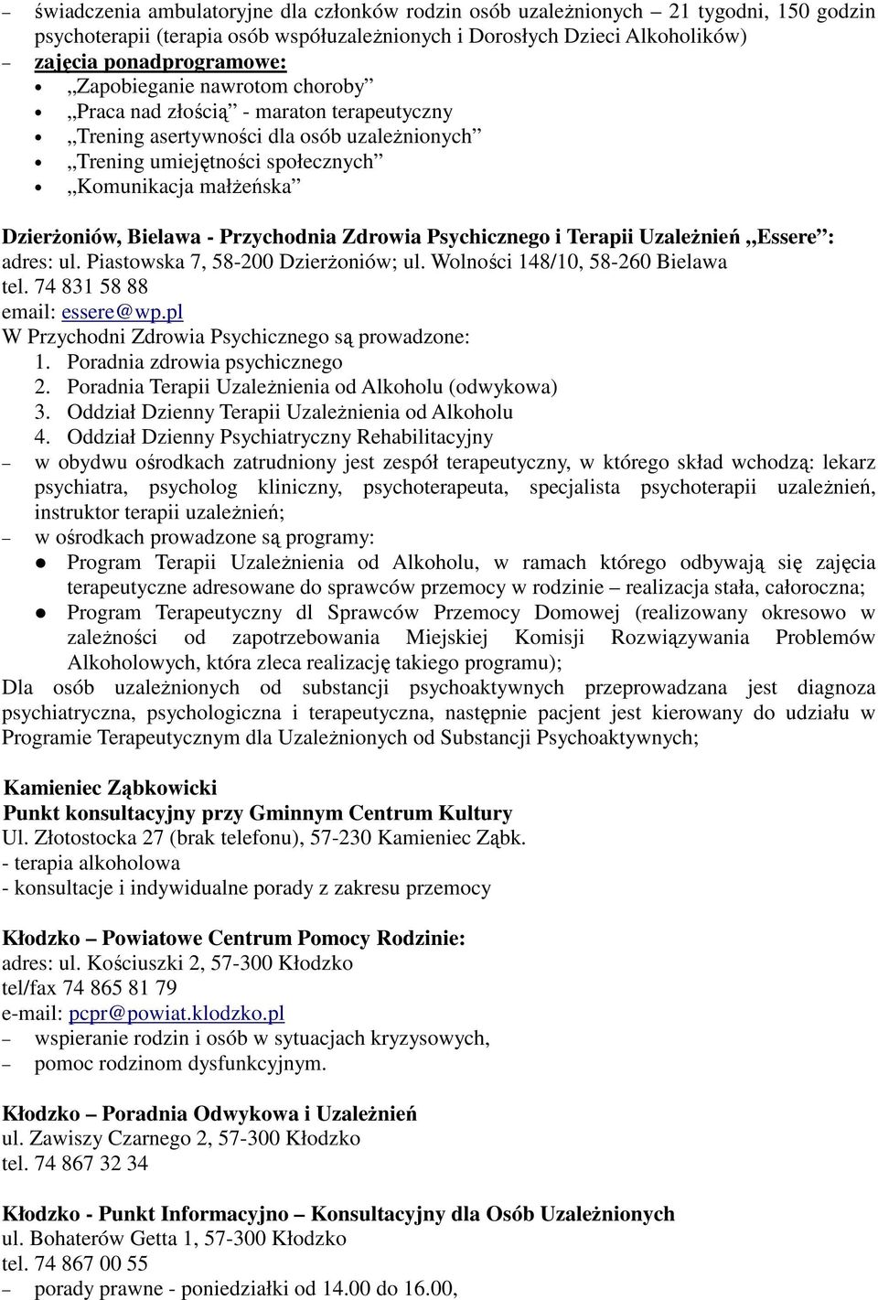 Przychodnia Zdrowia Psychicznego i Terapii Uzależnień Essere : adres: ul. Piastowska 7, 58-200 Dzierżoniów; ul. Wolności 148/10, 58-260 Bielawa tel. 74 831 58 88 email: essere@wp.