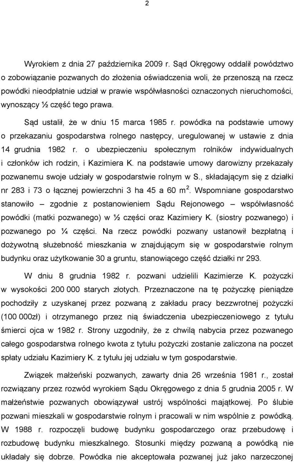 część tego prawa. Sąd ustalił, że w dniu 15 marca 1985 r. powódka na podstawie umowy o przekazaniu gospodarstwa rolnego następcy, uregulowanej w ustawie z dnia 14 grudnia 1982 r.