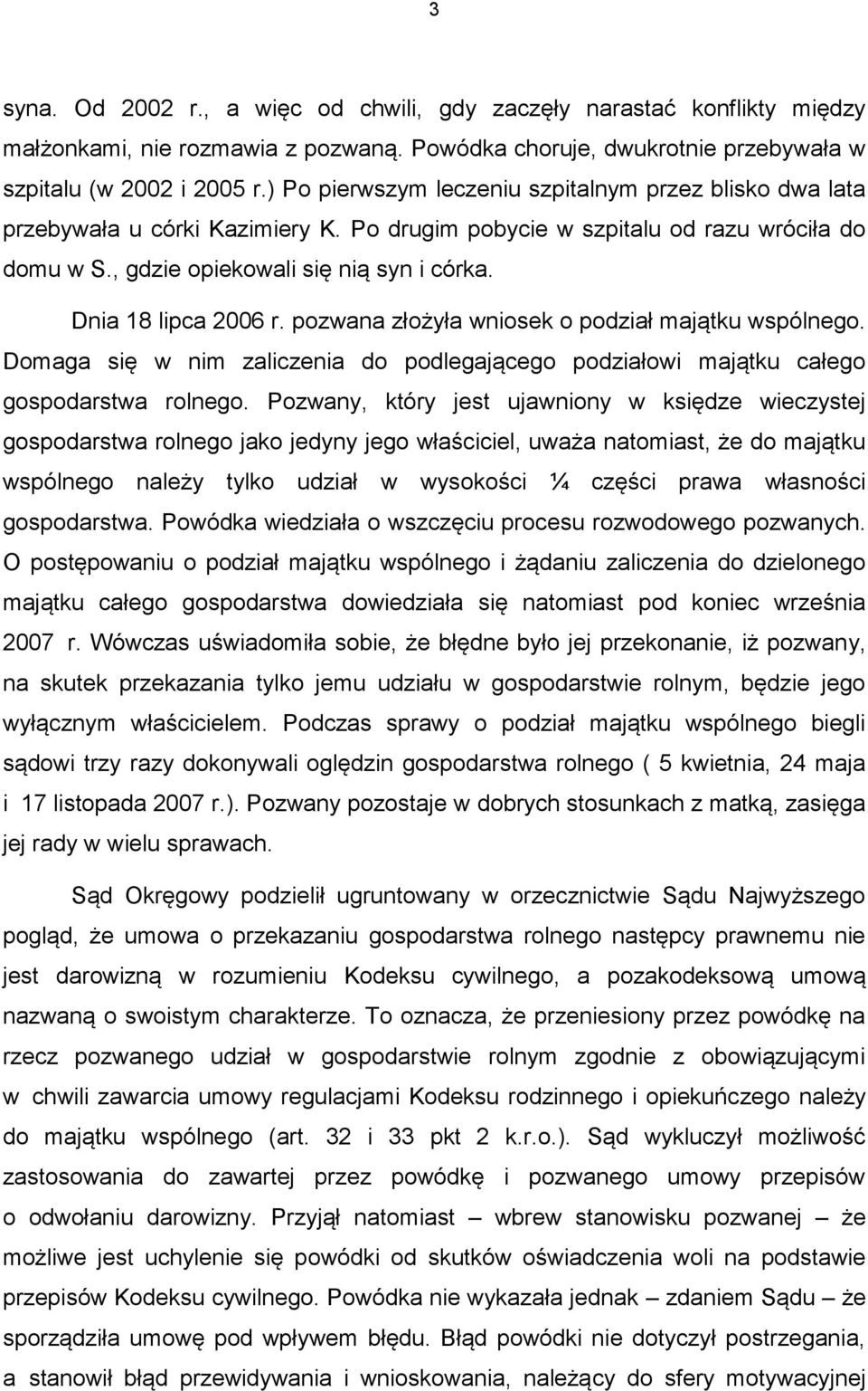 Dnia 18 lipca 2006 r. pozwana złożyła wniosek o podział majątku wspólnego. Domaga się w nim zaliczenia do podlegającego podziałowi majątku całego gospodarstwa rolnego.