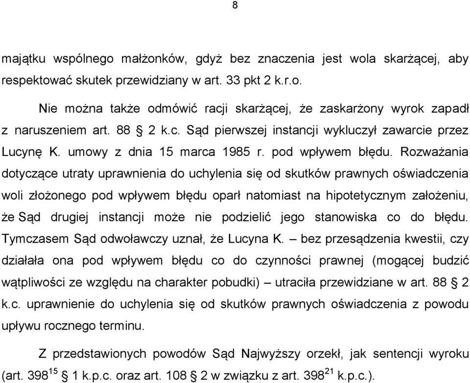 Rozważania dotyczące utraty uprawnienia do uchylenia się od skutków prawnych oświadczenia woli złożonego pod wpływem błędu oparł natomiast na hipotetycznym założeniu, że Sąd drugiej instancji może