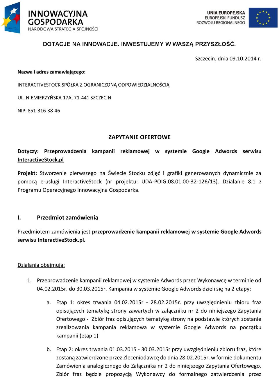 pl Projekt: Stworzenie pierwszego na Świecie Stocku zdjęć i grafiki generowanych dynamicznie za pomocą e-usługi InteractiveStock (nr projektu: UDA-POIG.08.01.00-32-126/13). Działanie 8.