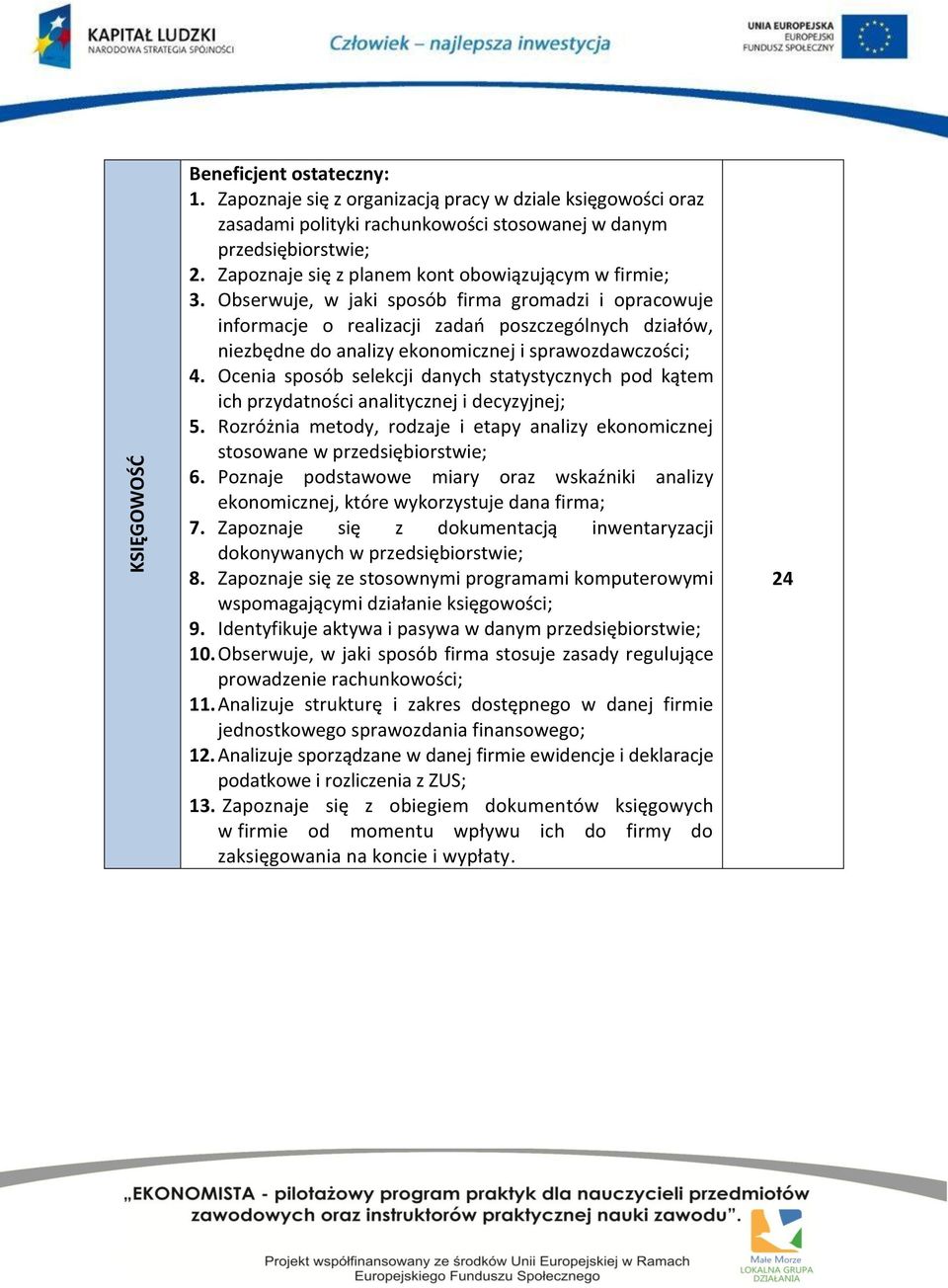 Obserwuje, w jaki sposób firma gromadzi i opracowuje informacje o realizacji zadań poszczególnych działów, niezbędne do analizy ekonomicznej i sprawozdawczości; 4.