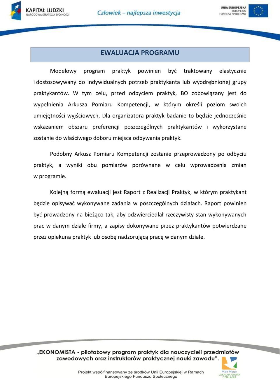 Dla organizatora praktyk badanie to będzie jednocześnie wskazaniem obszaru preferencji poszczególnych praktykantów i wykorzystane zostanie do właściwego doboru miejsca odbywania praktyk.